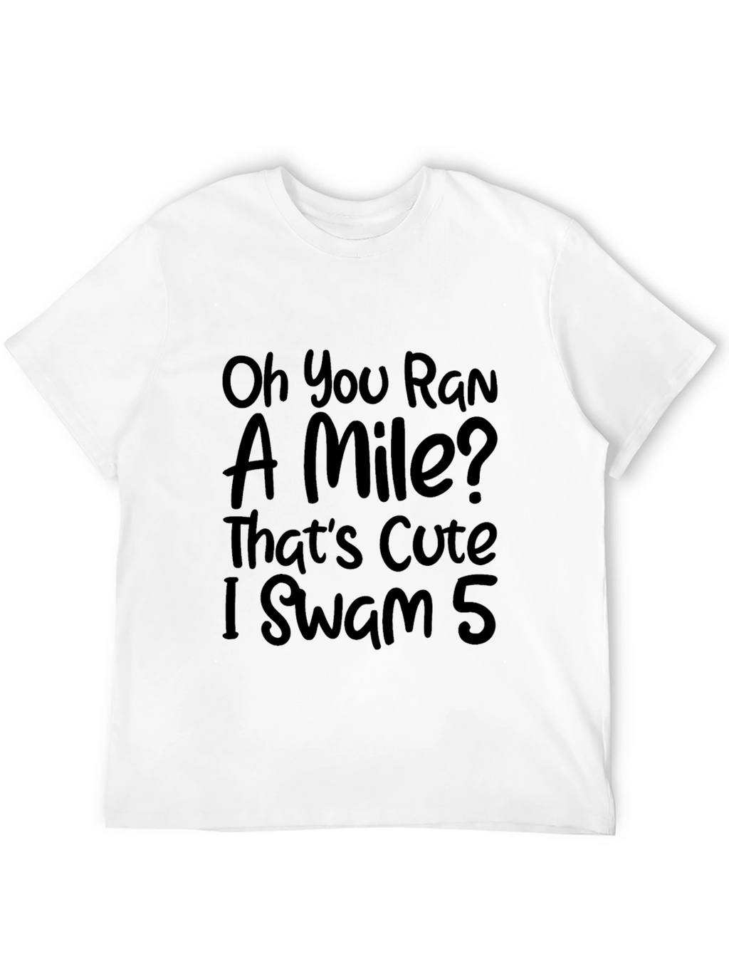 Funny Swimmers T-Shirt: Oh You Ran a Mile?