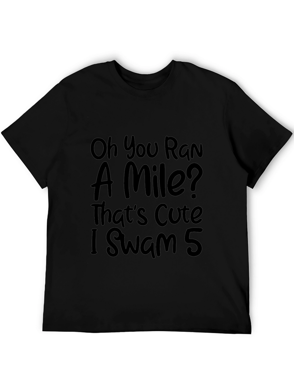 Funny Swimmers T-Shirt: Oh You Ran a Mile?