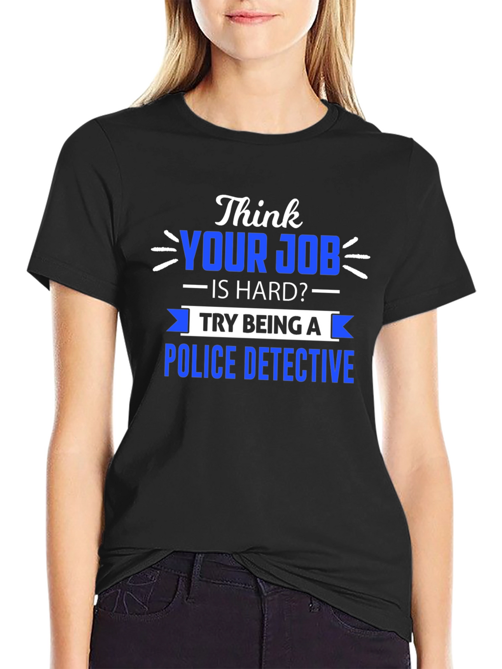 Think Your Job is Hard? Police Detective T-Shirt