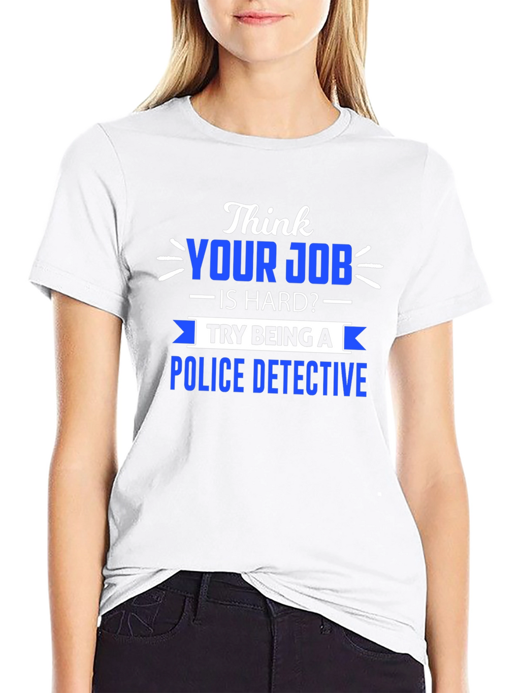 Think Your Job is Hard? Police Detective T-Shirt