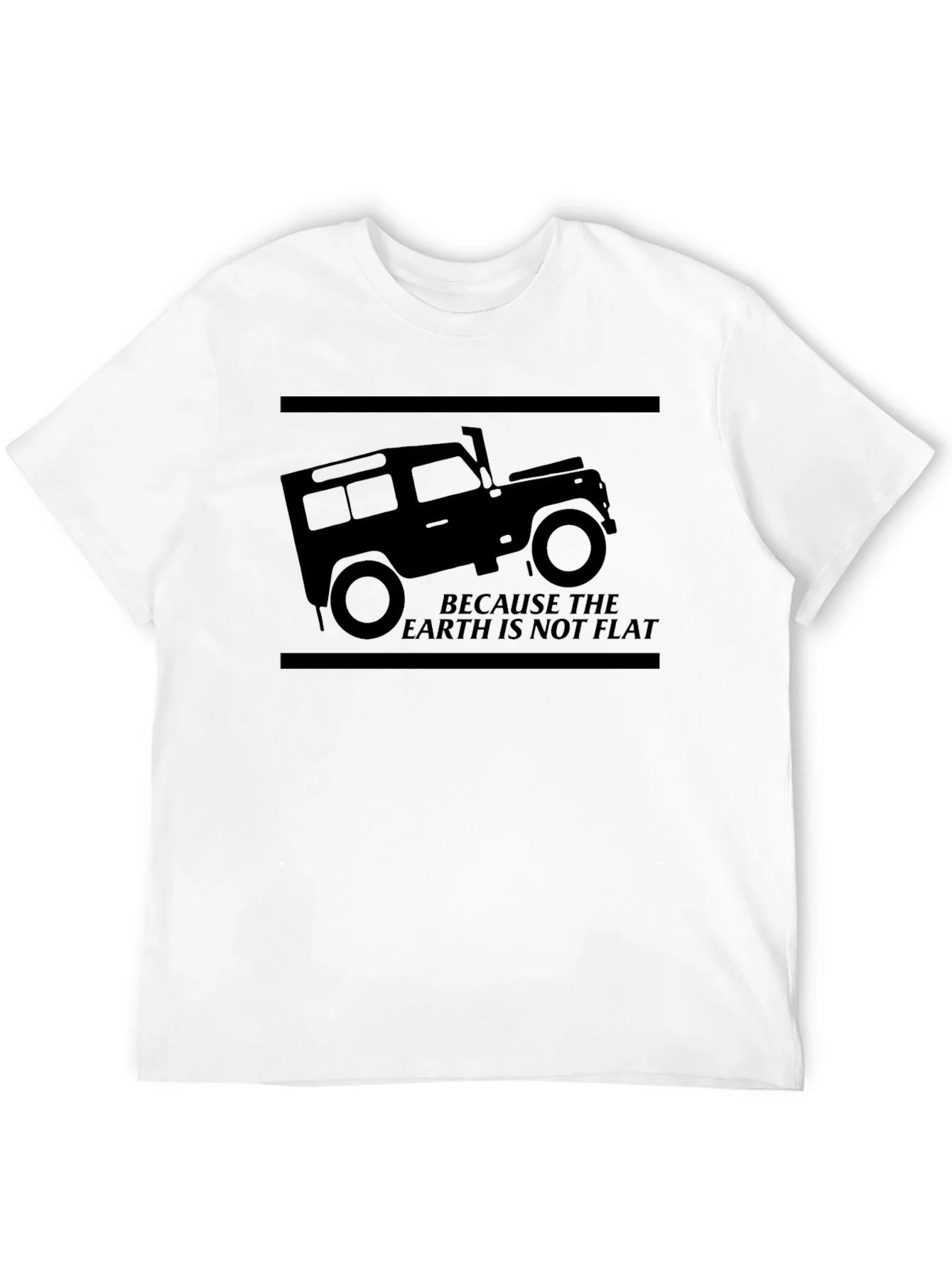Because The Earth Is Not Flat 4x4 Off-Road T-Shirt