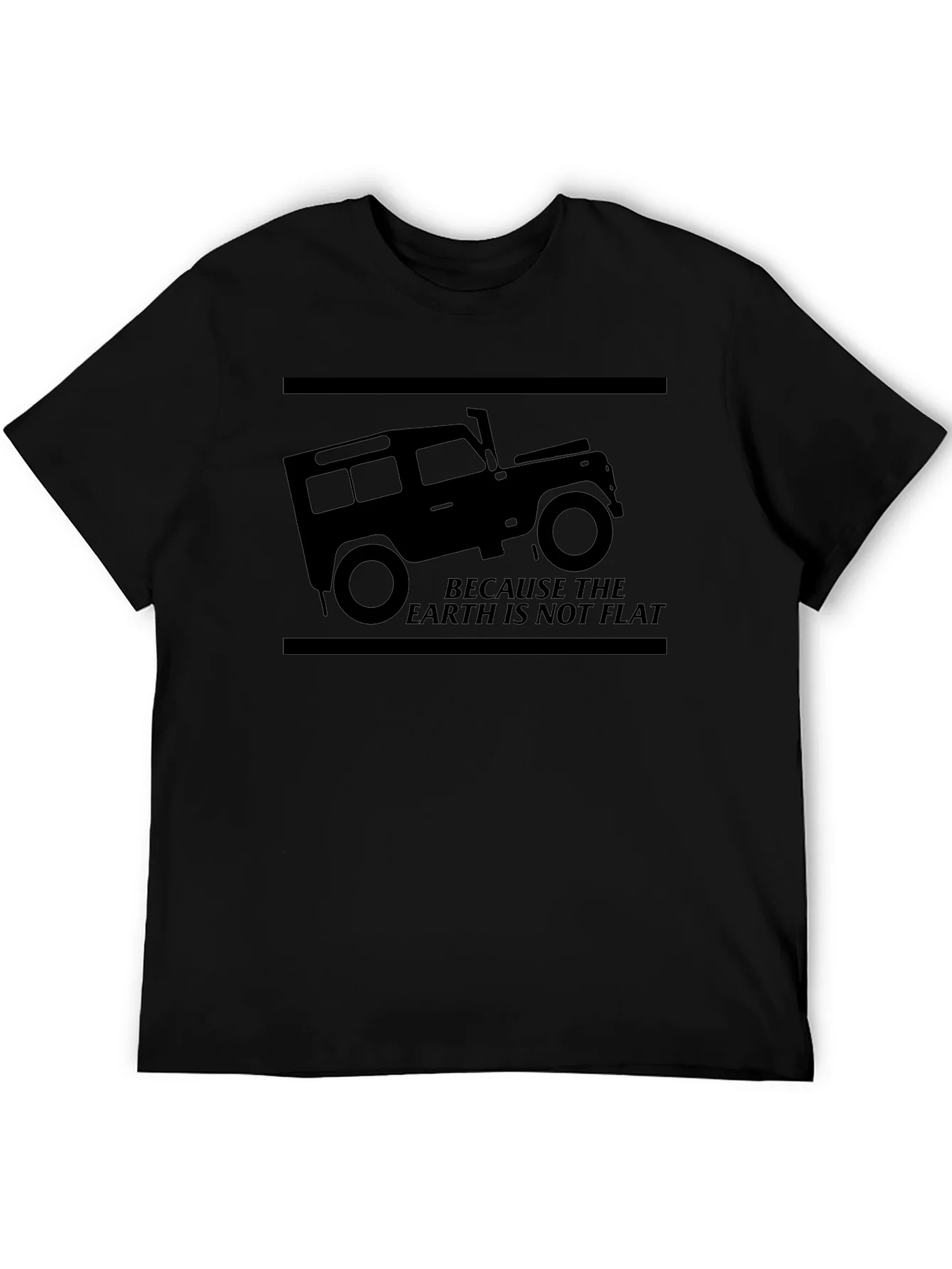 Because The Earth Is Not Flat 4x4 Off-Road T-Shirt