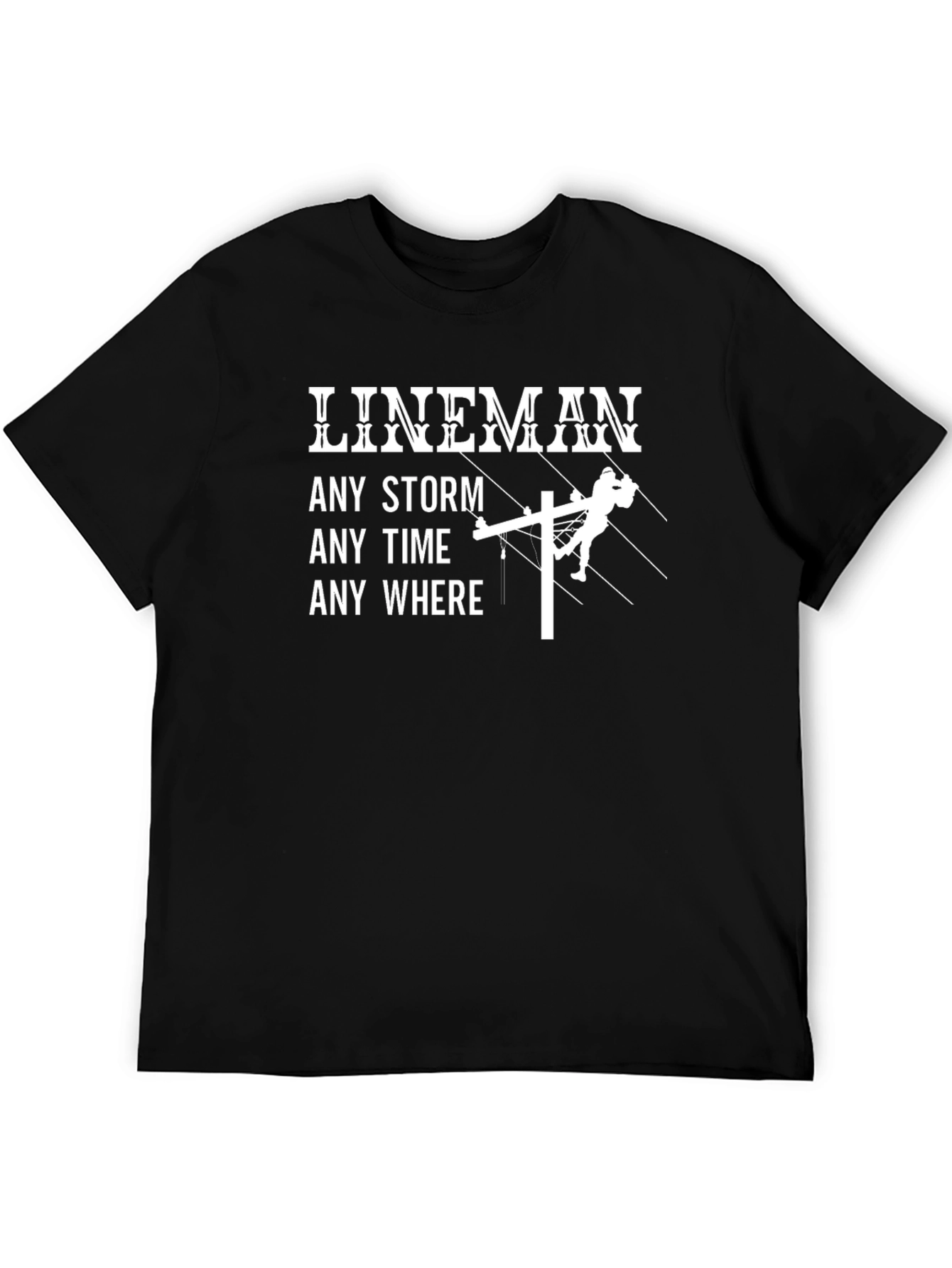 Lineman T-Shirt: Any Storm Any Time Any Where - Black