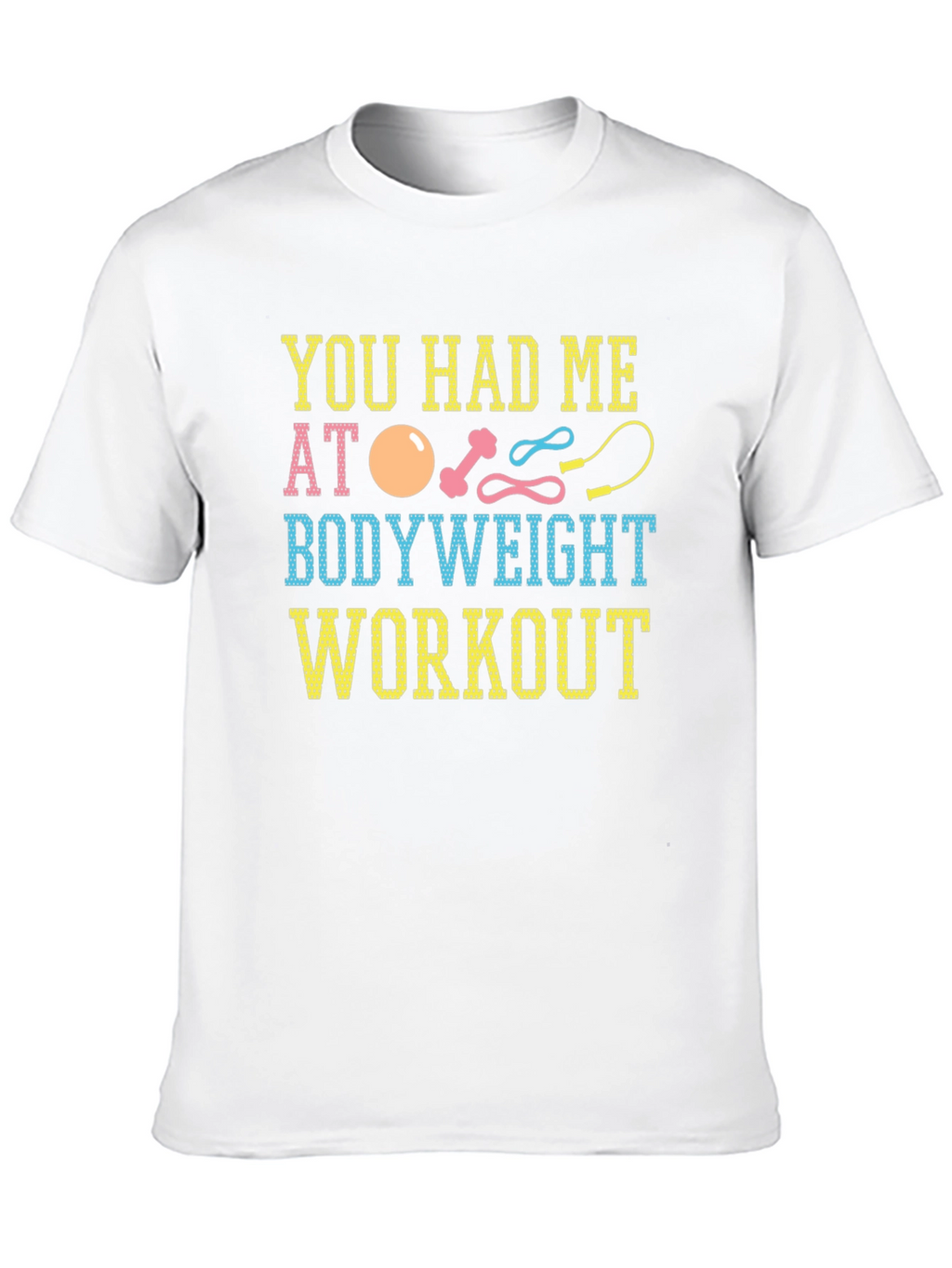 You Had Me At Bodyweight Workout T-Shirt
