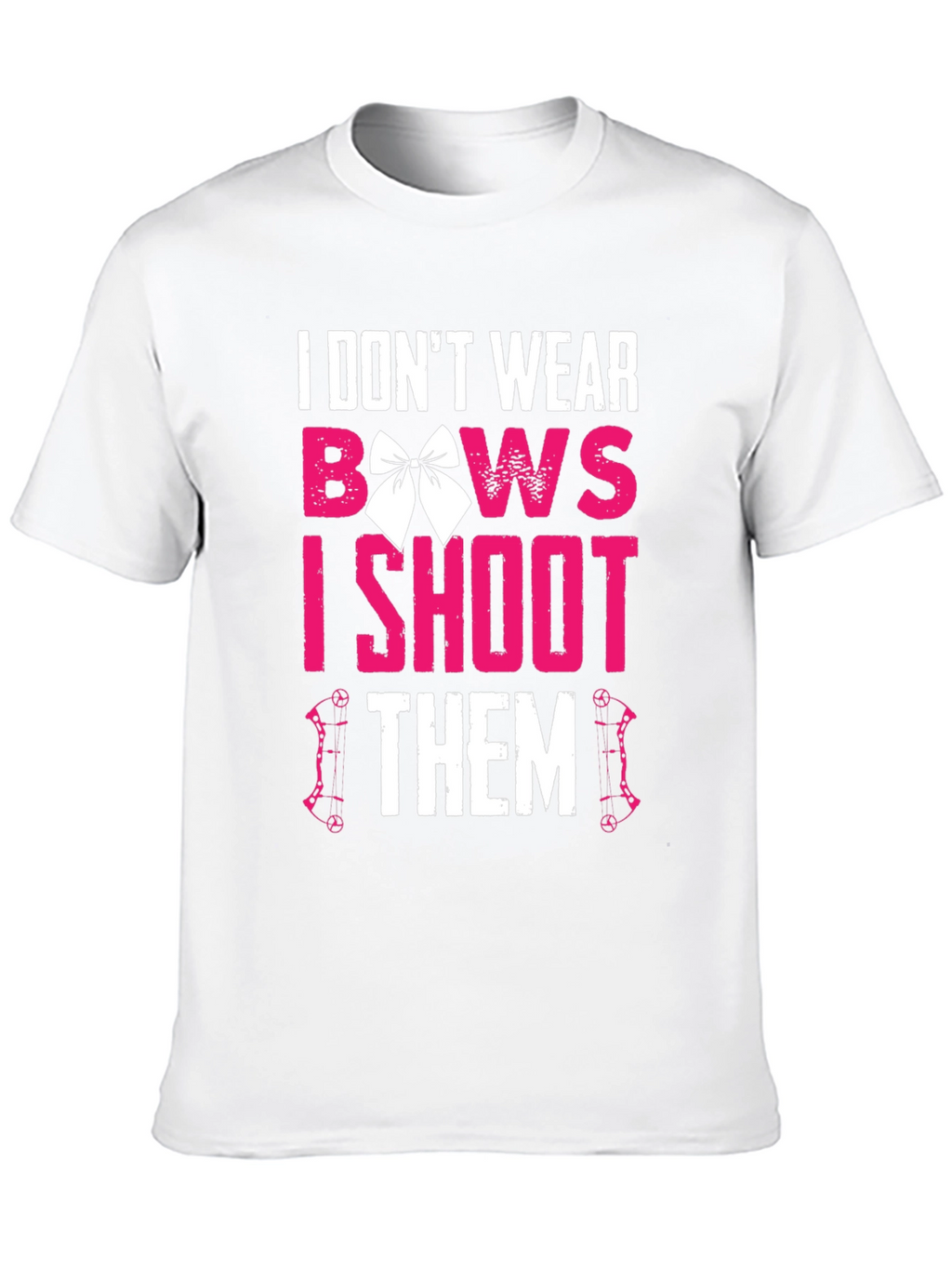 I Dont Wear Bows I Shoot Them T-Shirt