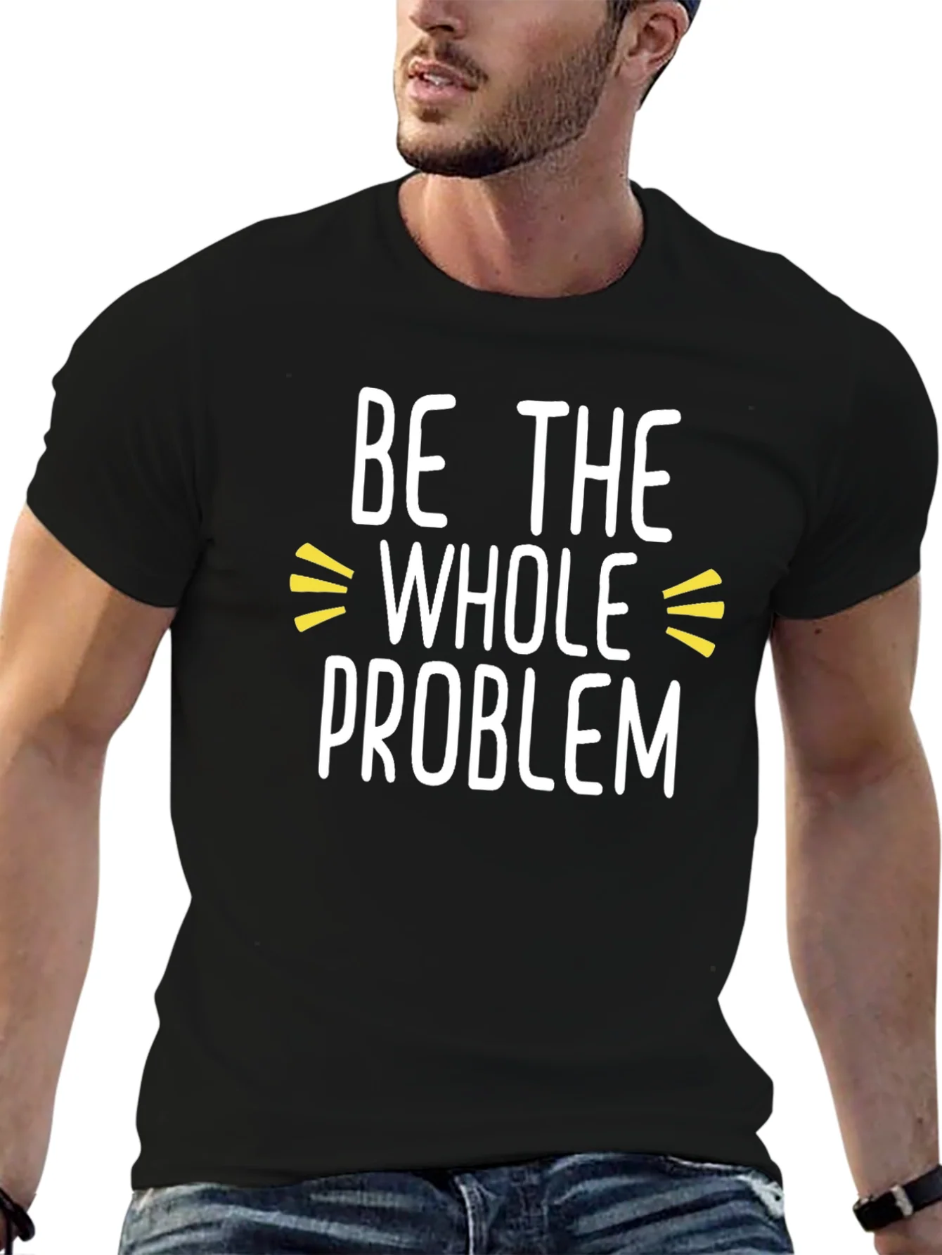 Be the Whole Problem Black T-Shirt