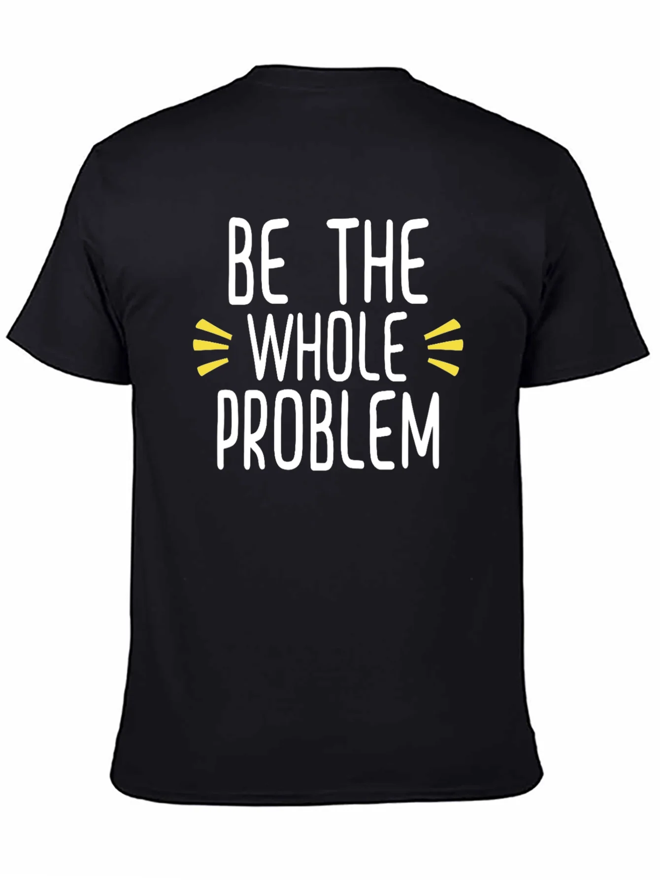 Be the Whole Problem Black T-Shirt