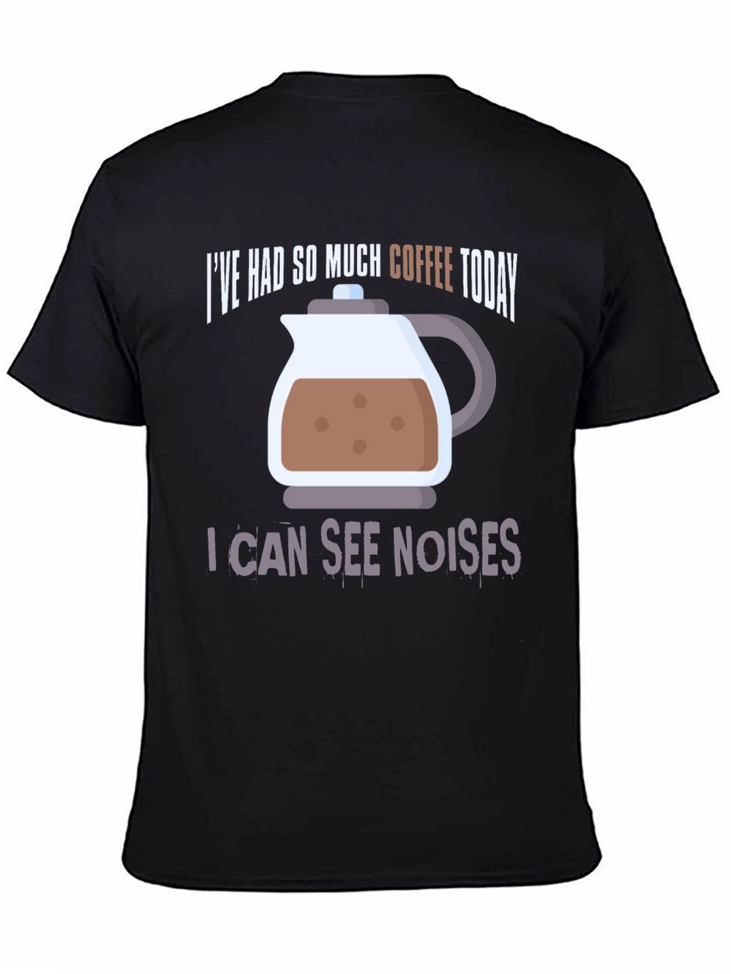 Coffee Lover T-Shirt - I Can See Noises