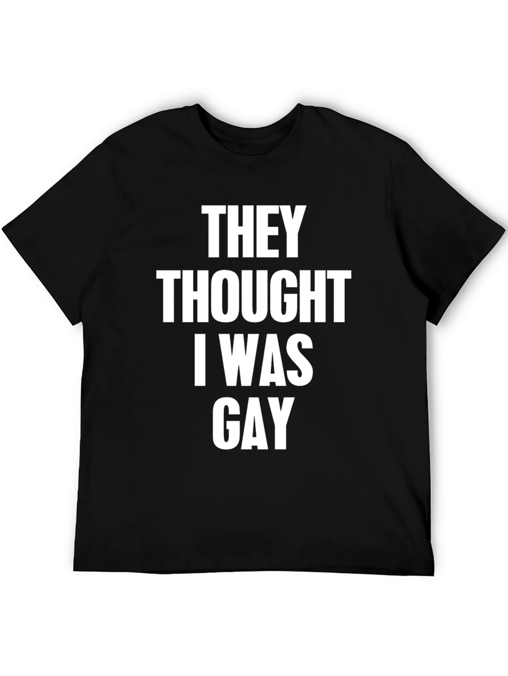 Humorous They Thought I Was Gay T-Shirt