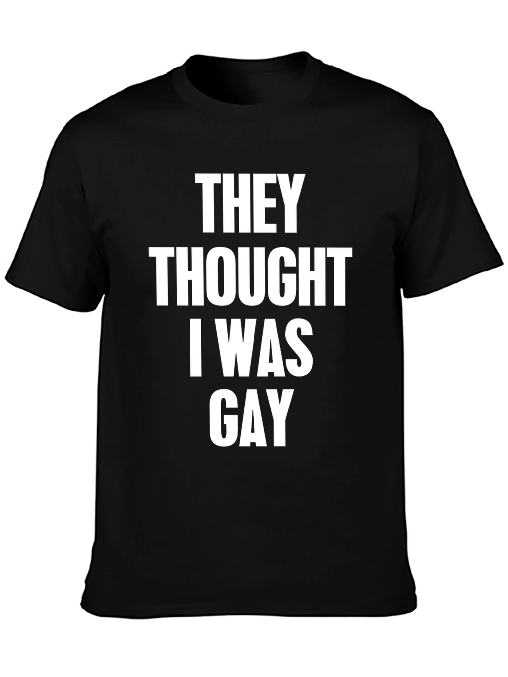 Humorous They Thought I Was Gay T-Shirt