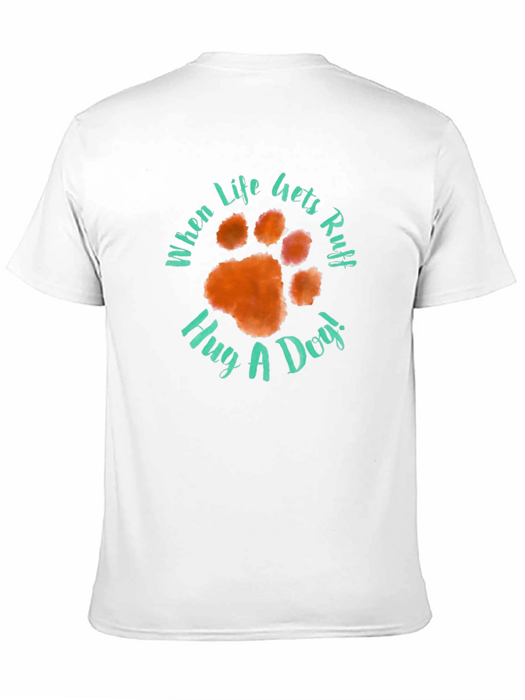 When Life Gets Ruff Hug A Dog T-Shirt