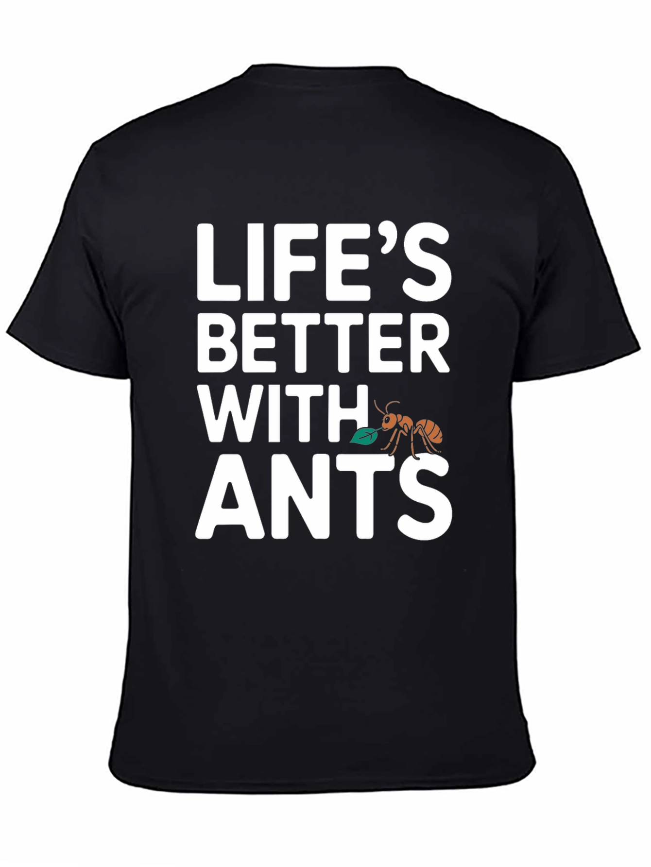 Lifes Better With Ants T-Shirt