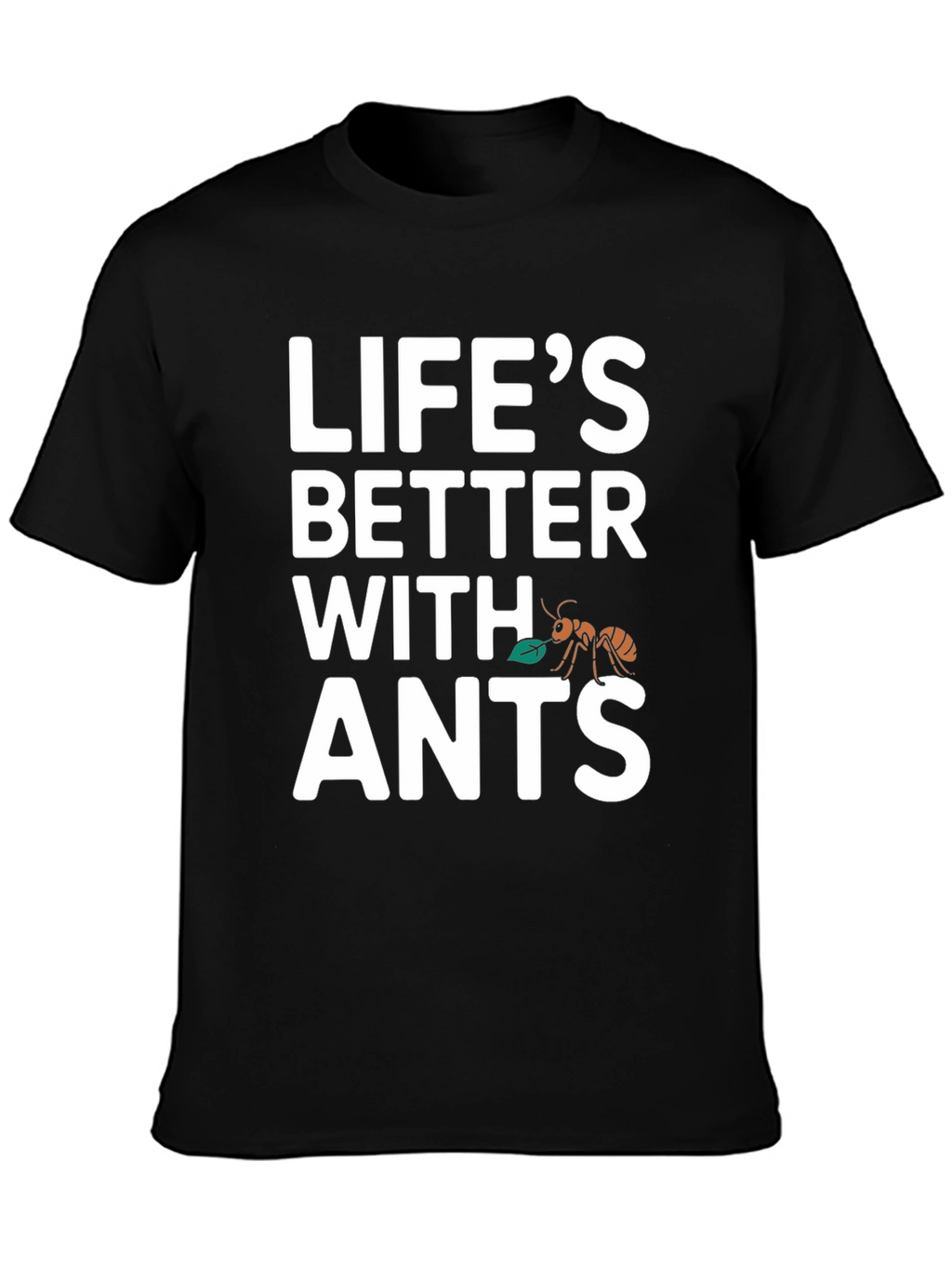 Lifes Better With Ants T-Shirt
