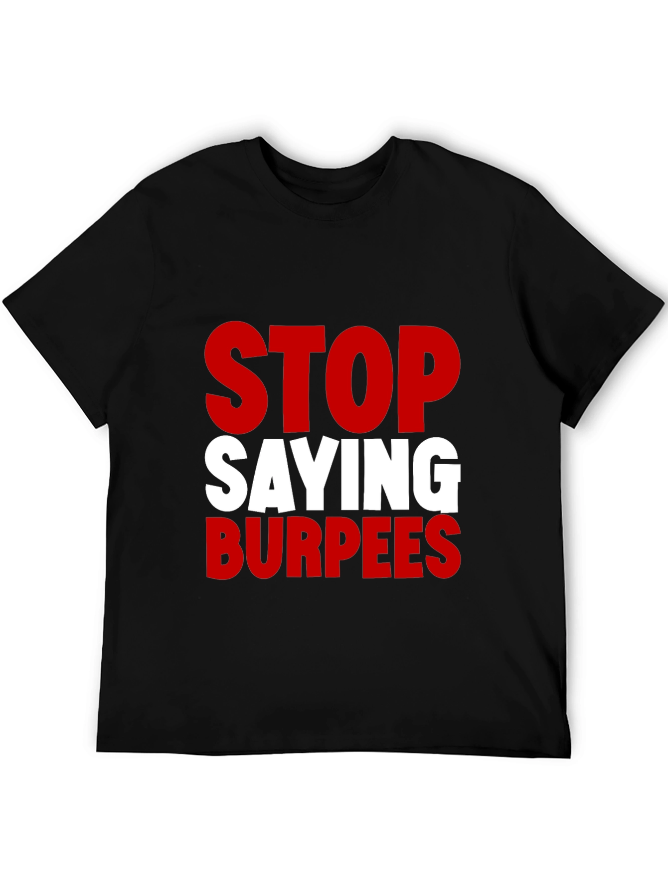 Stop Saying Burpees Funny Workout T-Shirt