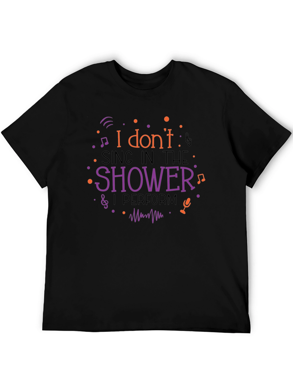 I Dont Sing In The Shower Graphic Tee