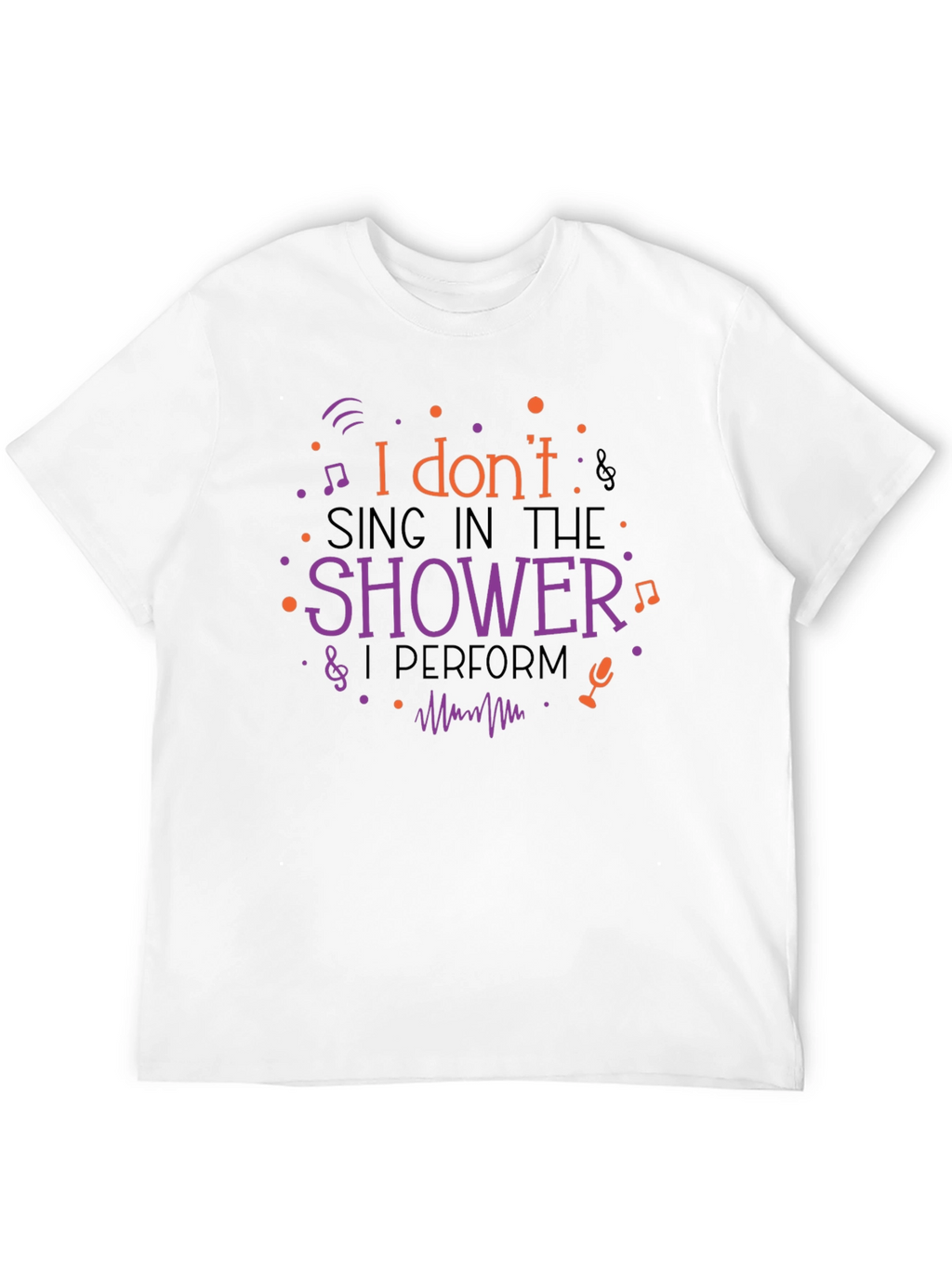 I Dont Sing In The Shower Graphic Tee