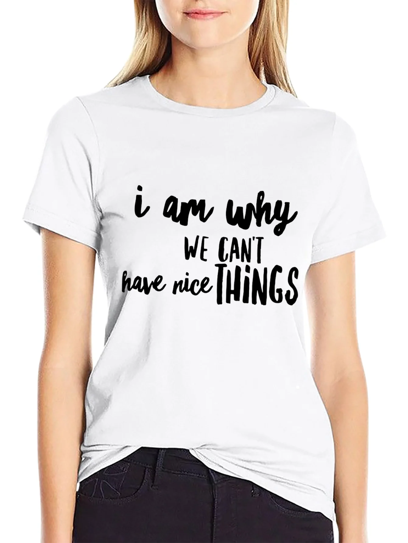 Funny I Am Why We Cant Have Nice Things Black T-Shirt