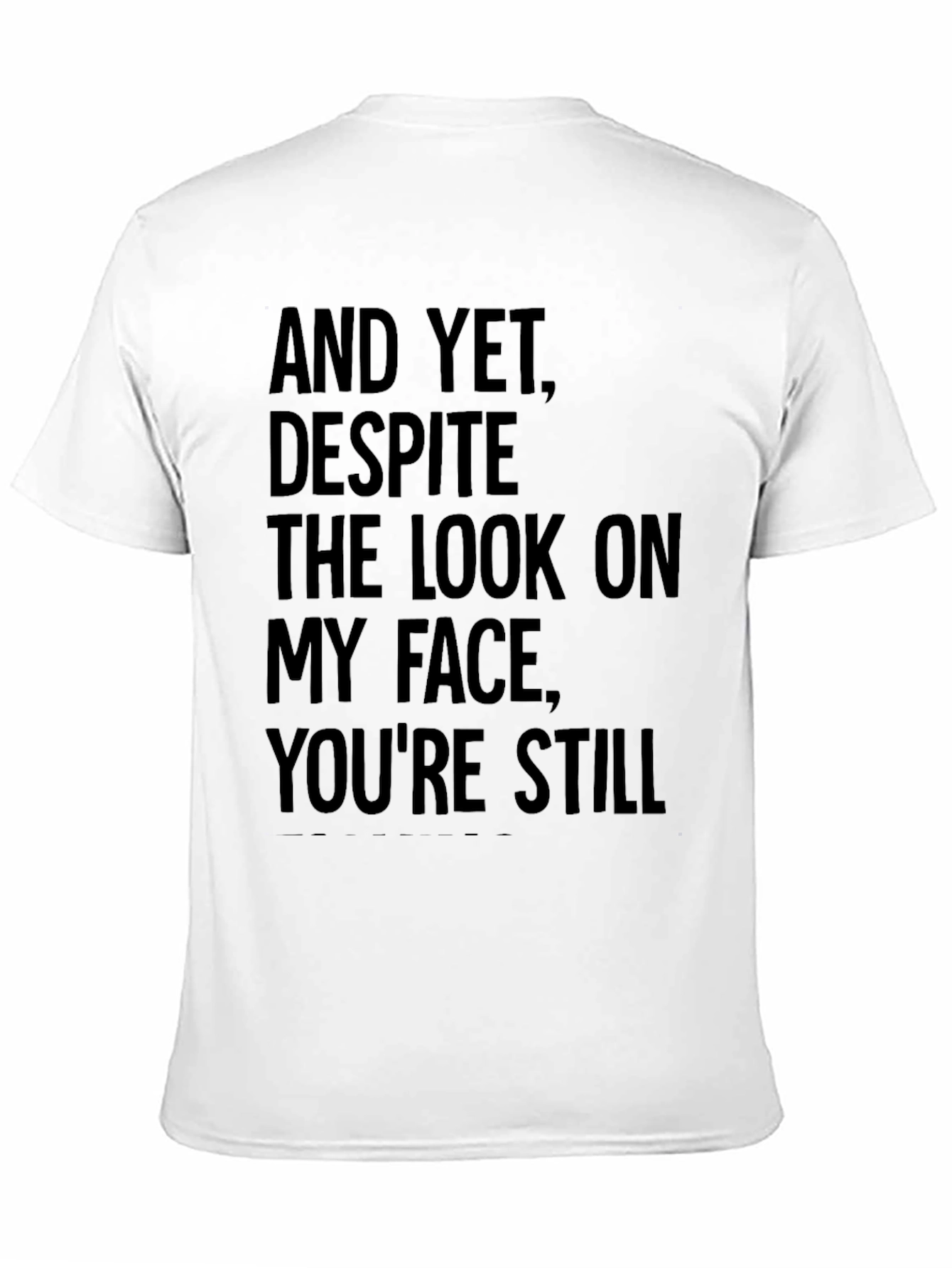 Humorous T-Shirt: And Yet Youre Still