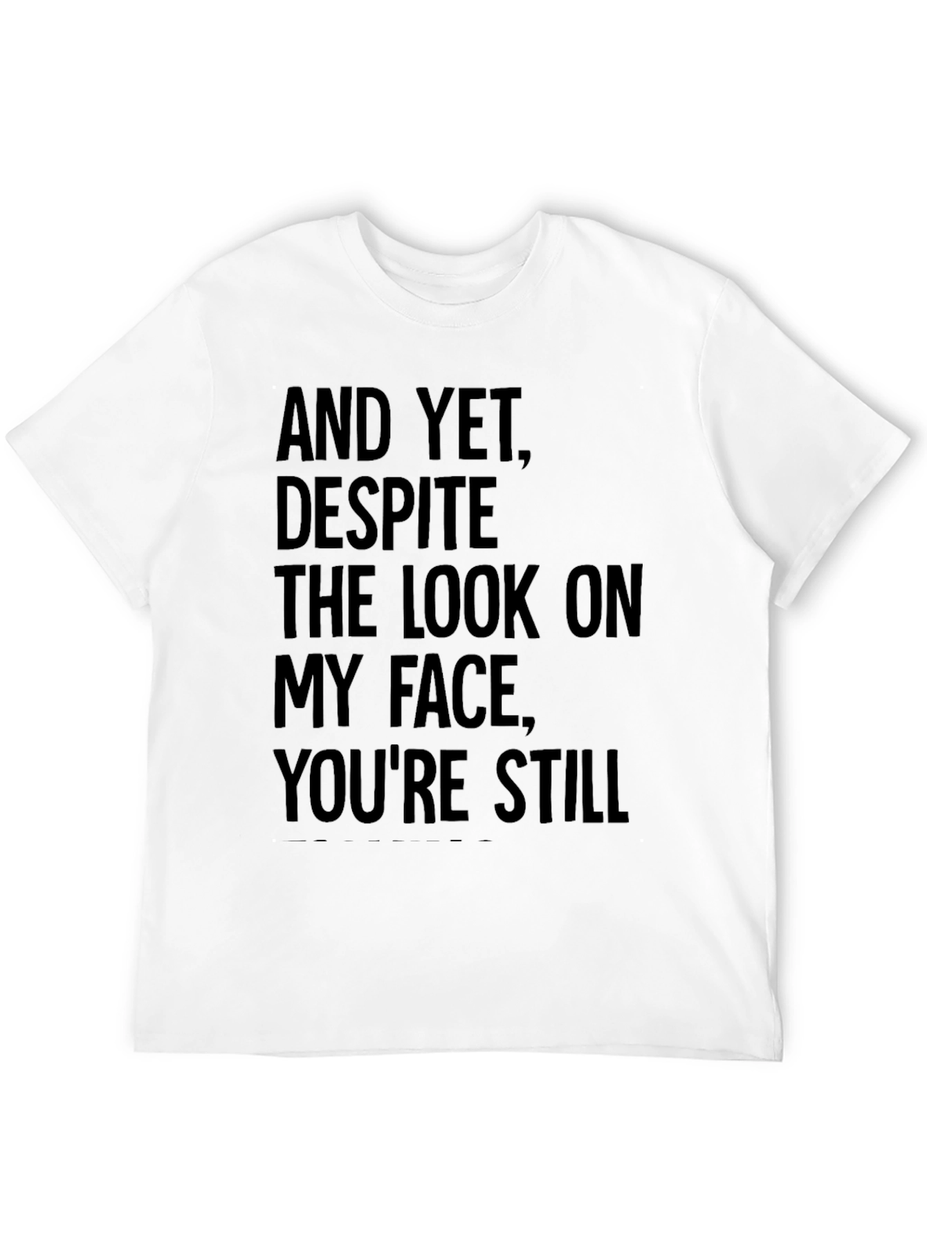 Humorous T-Shirt: And Yet Youre Still