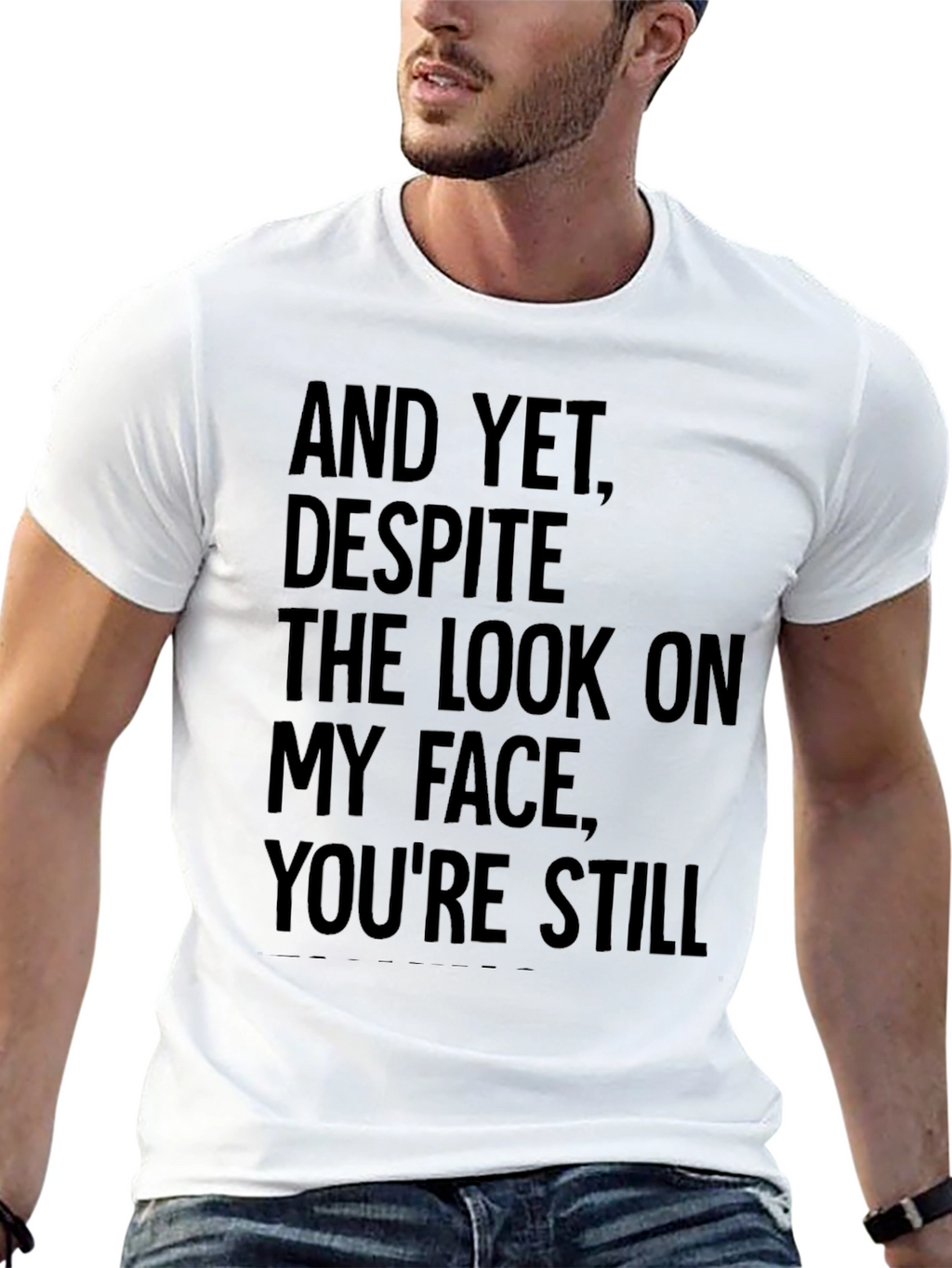 Humorous T-Shirt: And Yet Youre Still