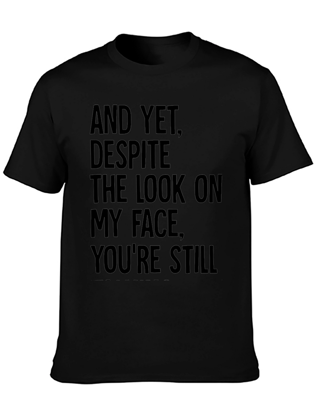 Humorous T-Shirt: And Yet Youre Still