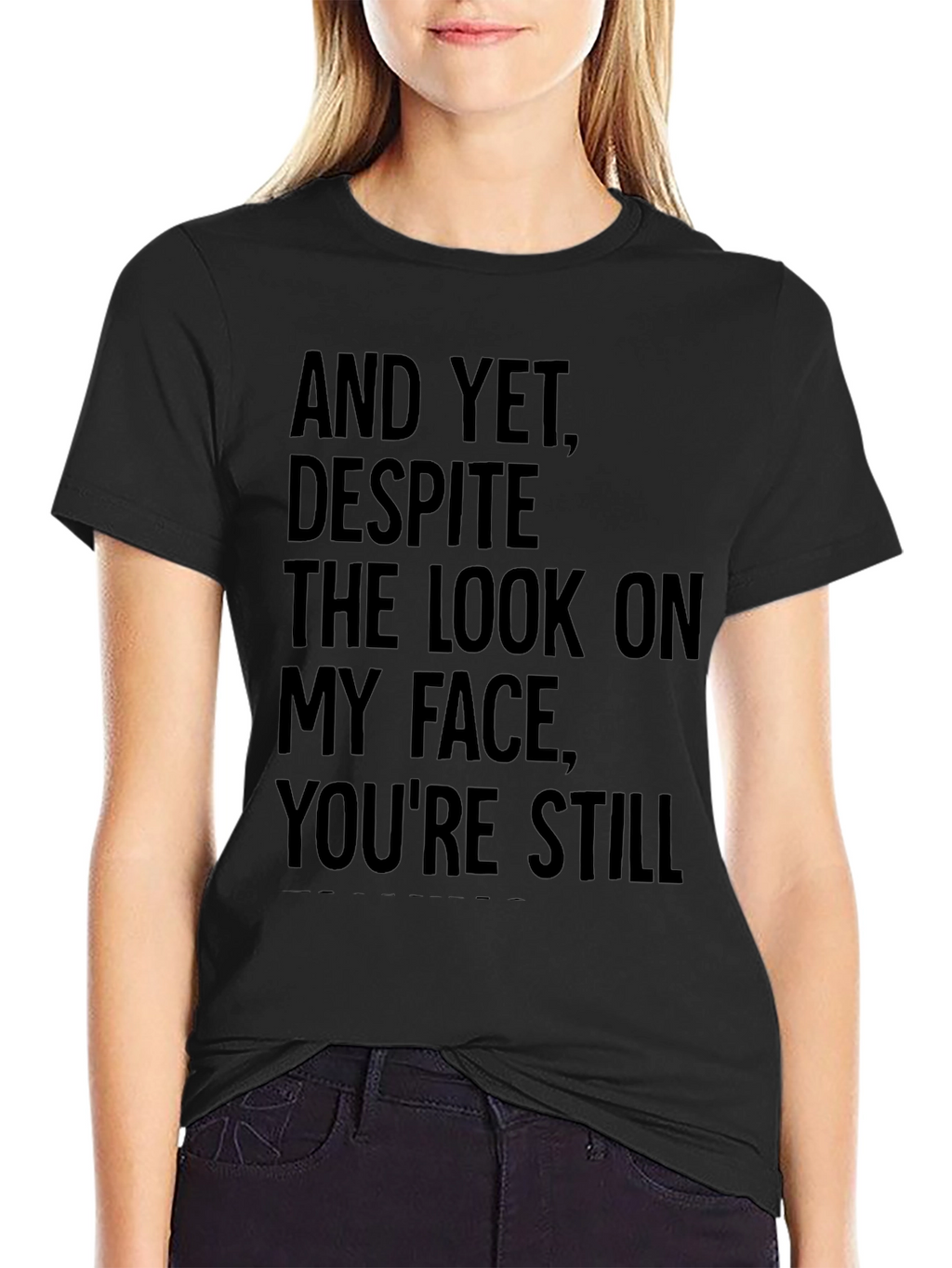 Humorous T-Shirt: And Yet Youre Still