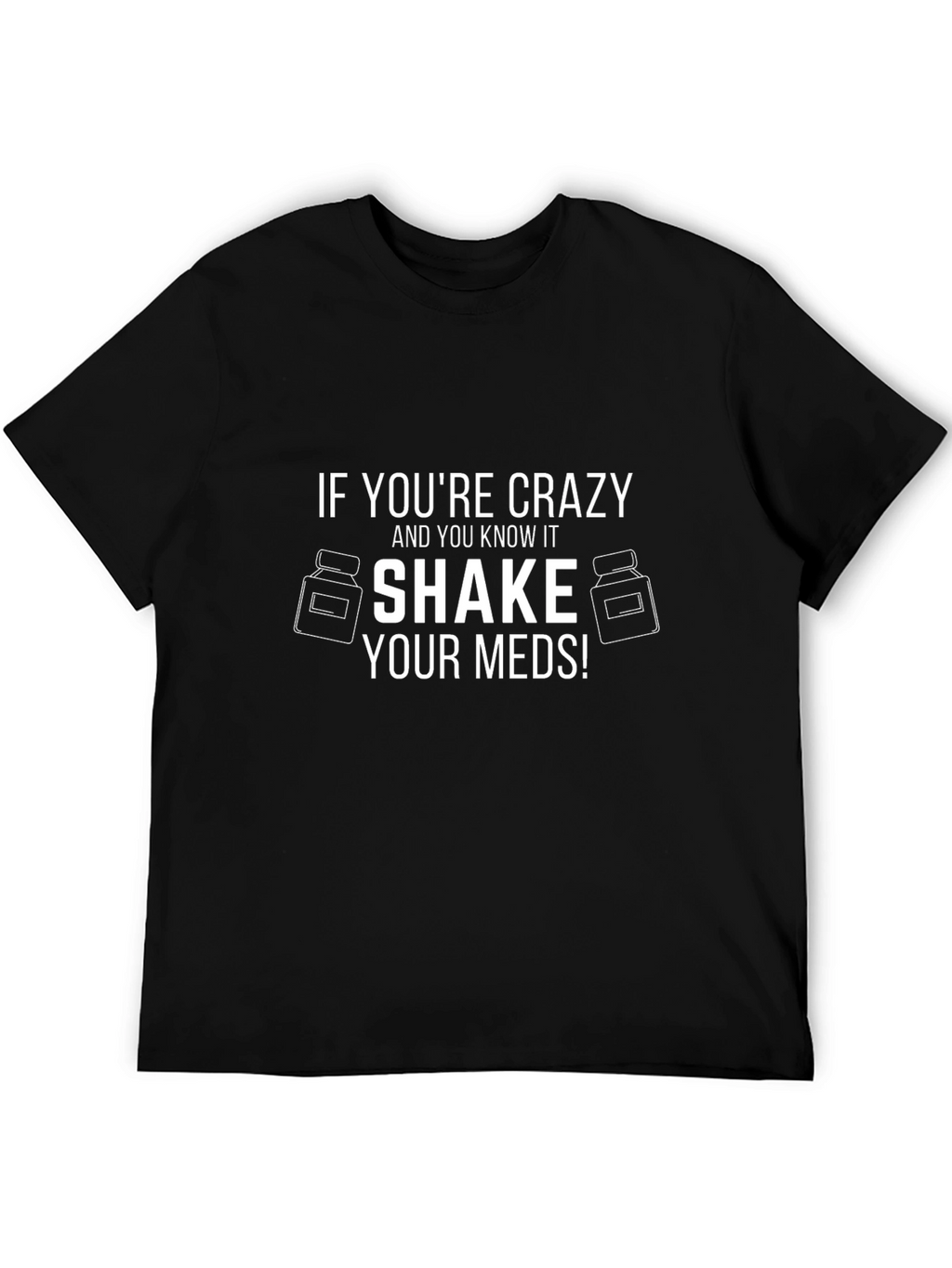 Crazy Shake Your Meds! Novelty T-Shirt