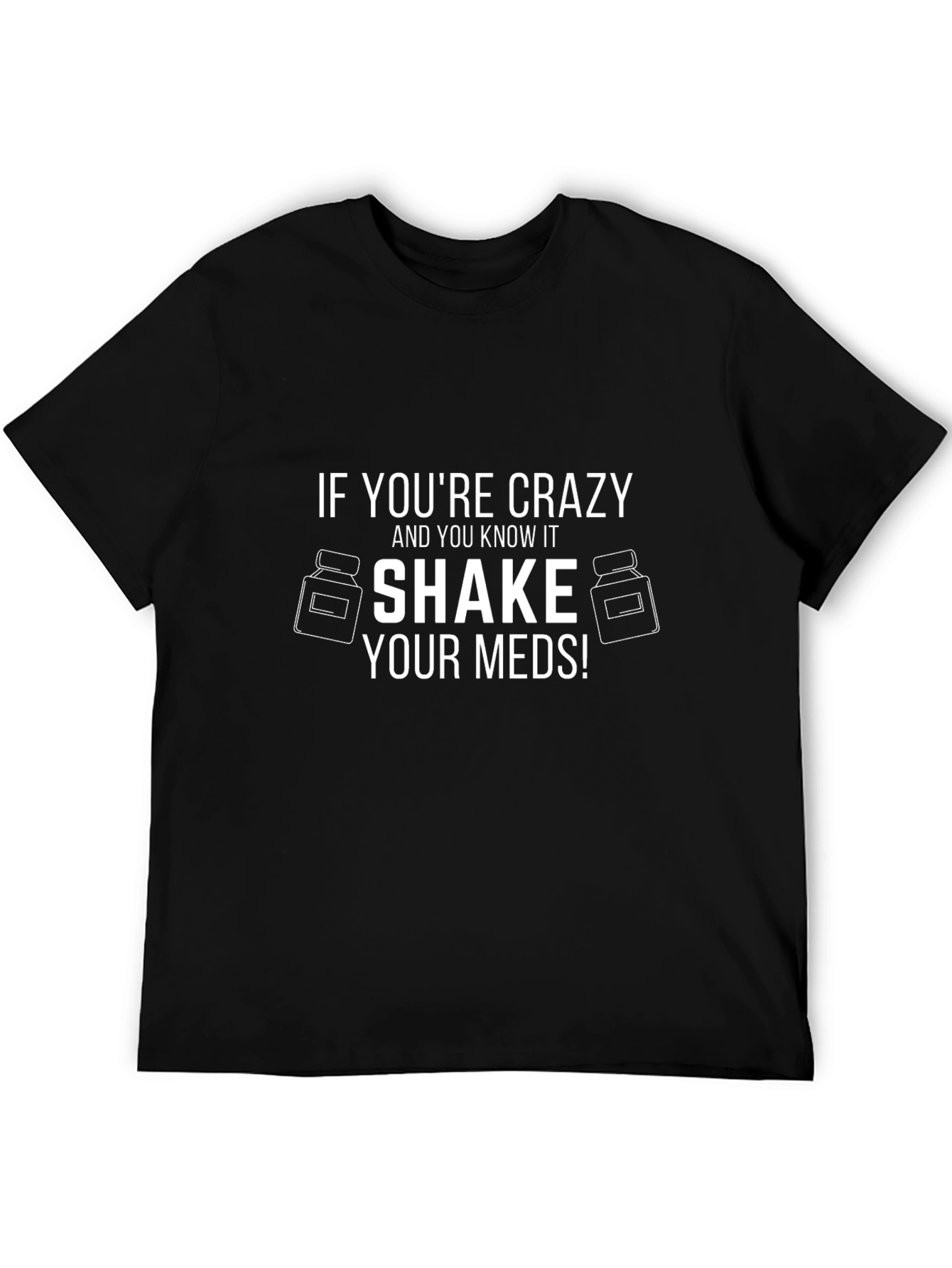 Crazy Shake Your Meds! Novelty T-Shirt