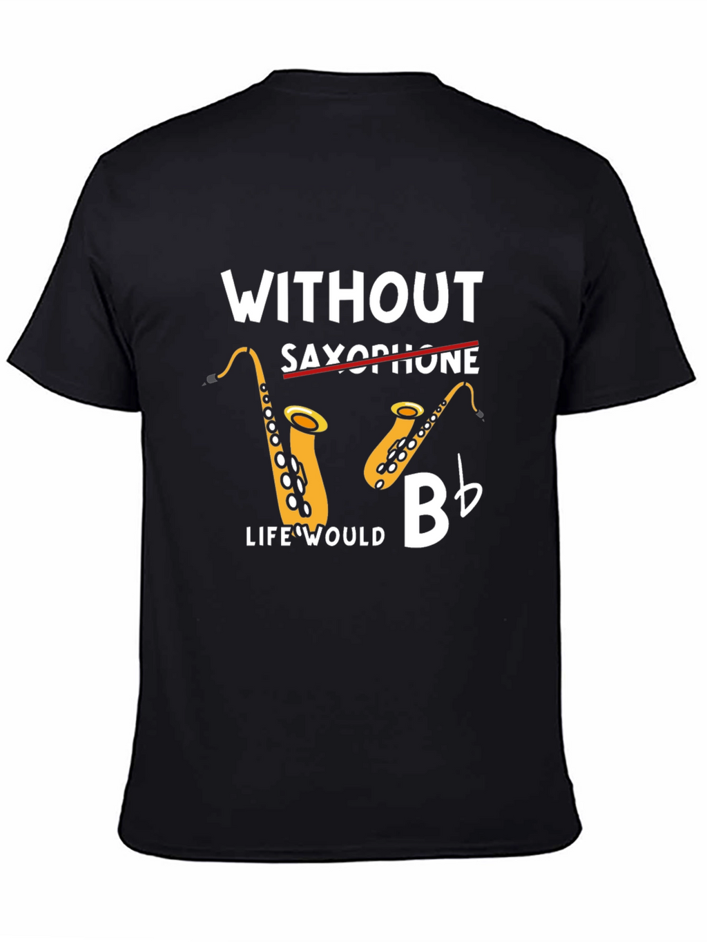 Without Saxophone Life Would Bb T-Shirt