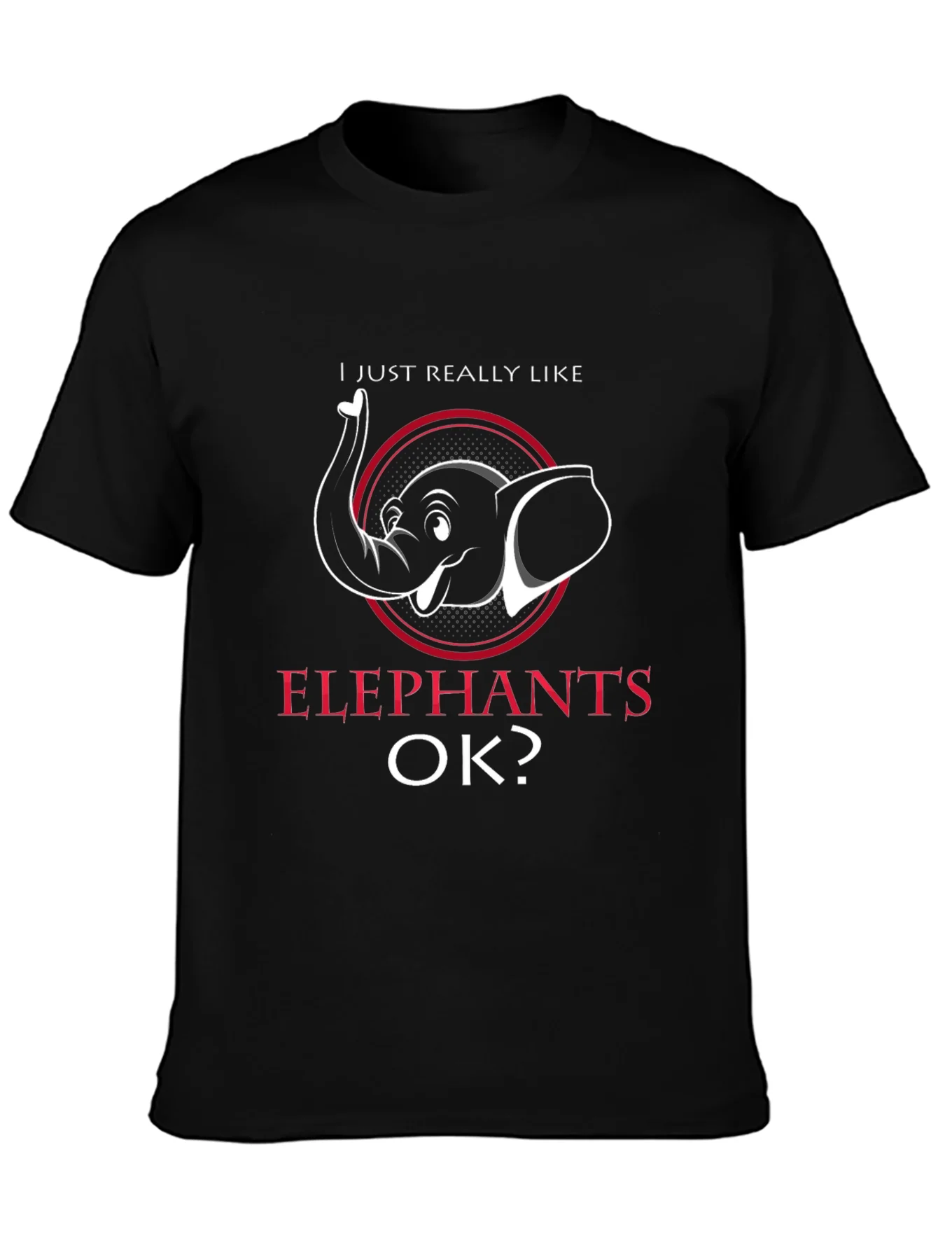 Elephant Lover T-Shirt - I Just Really Like Elephants OK?