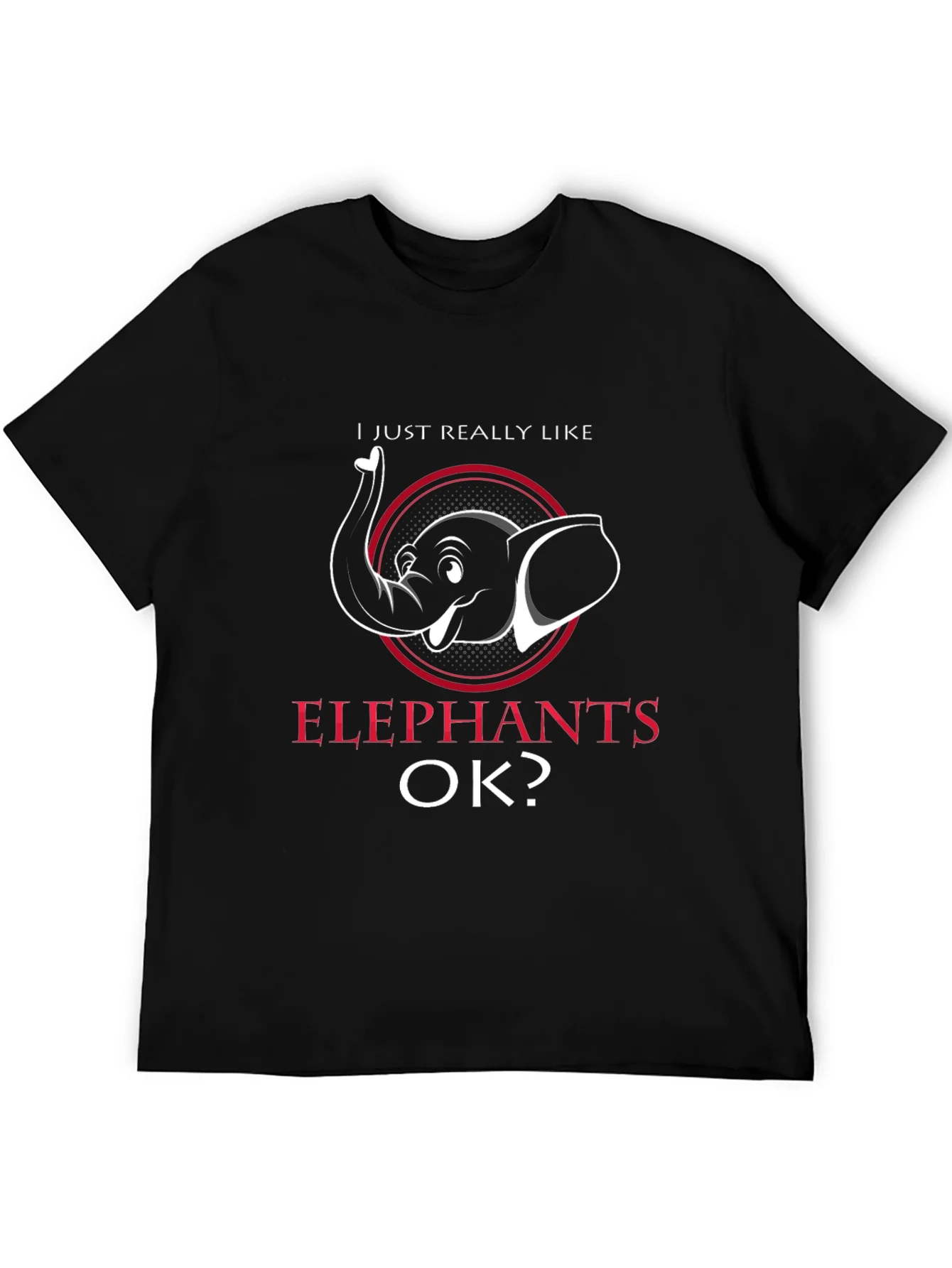 Elephant Lover T-Shirt - I Just Really Like Elephants OK?