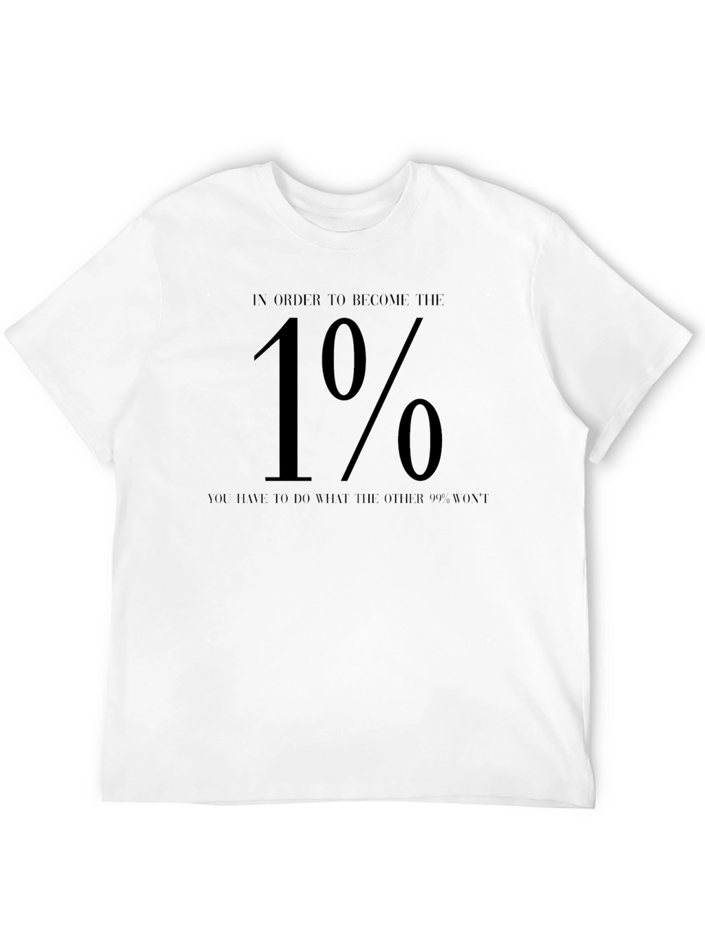 In Order To Become The 1% T-Shirt