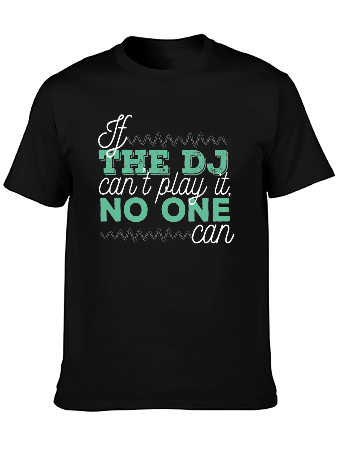 DJ T-Shirt - If The DJ Cant Play It No One Can