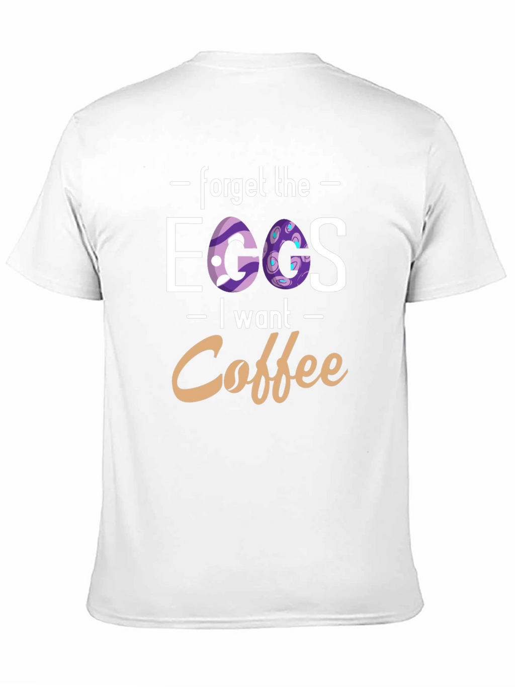 Forget the Eggs I want Coffee - T-Shirt