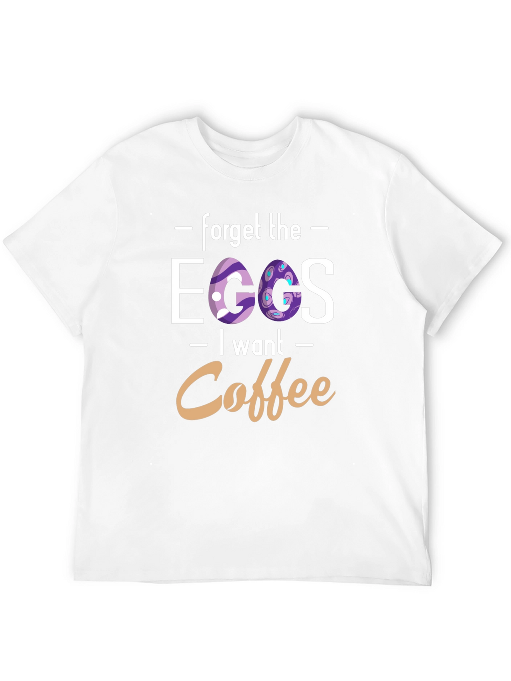 Forget the Eggs I want Coffee - T-Shirt