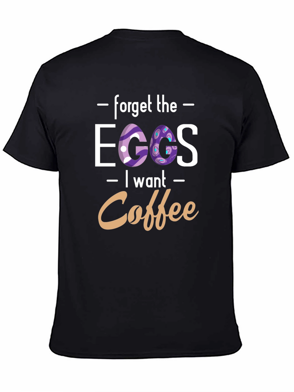 Forget the Eggs I want Coffee - T-Shirt