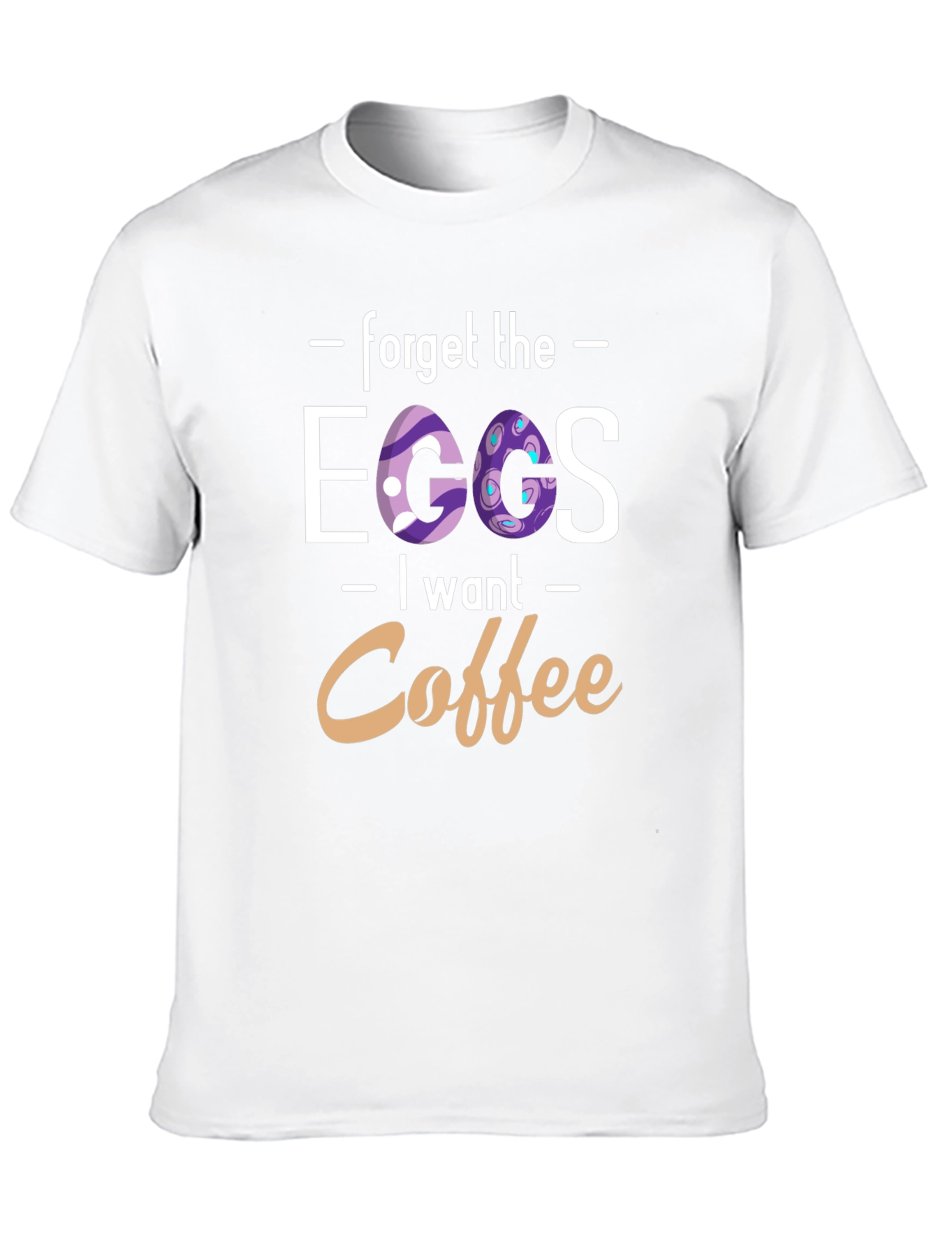 Forget the Eggs I want Coffee - T-Shirt