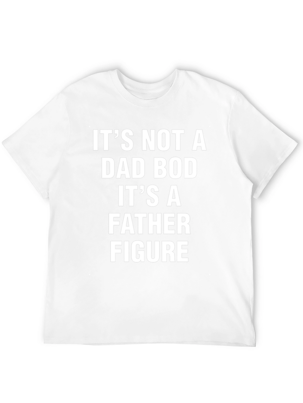 Its Not a Dad Bod T-Shirt - Father Figure