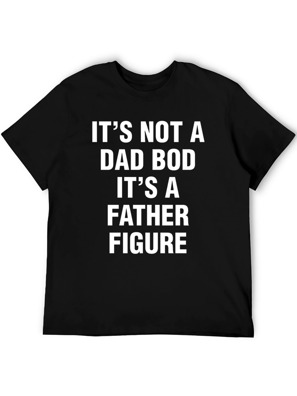 Its Not a Dad Bod T-Shirt - Father Figure