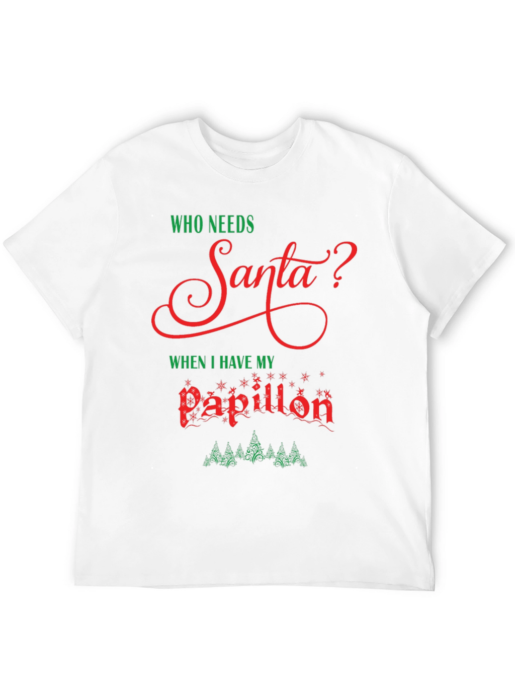 Who Needs Santa? Papillon Christmas T-Shirt