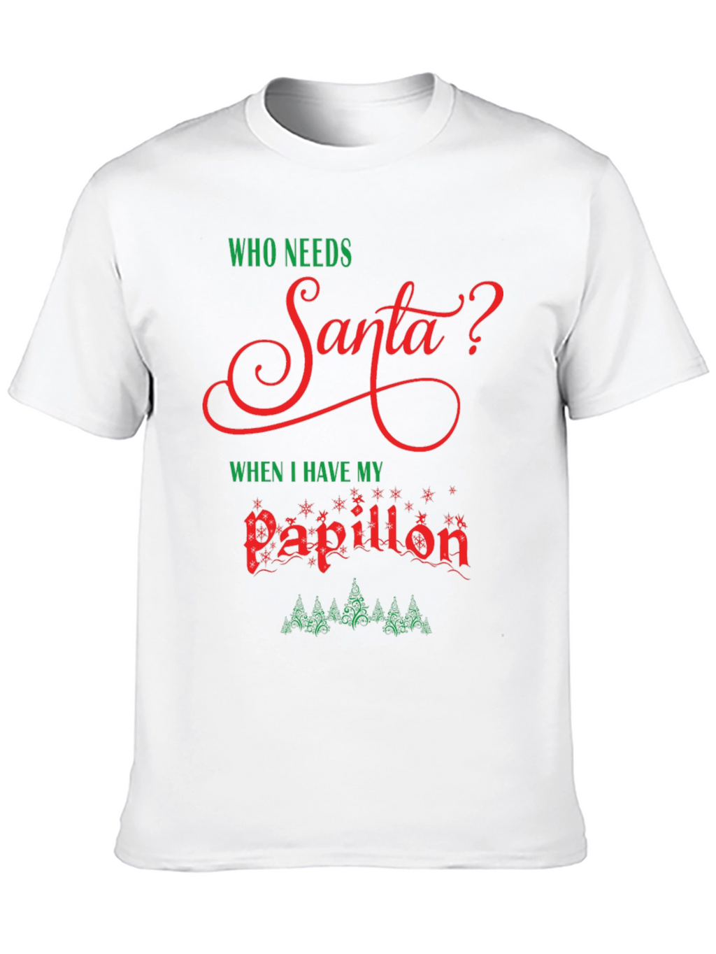 Who Needs Santa? Papillon Christmas T-Shirt