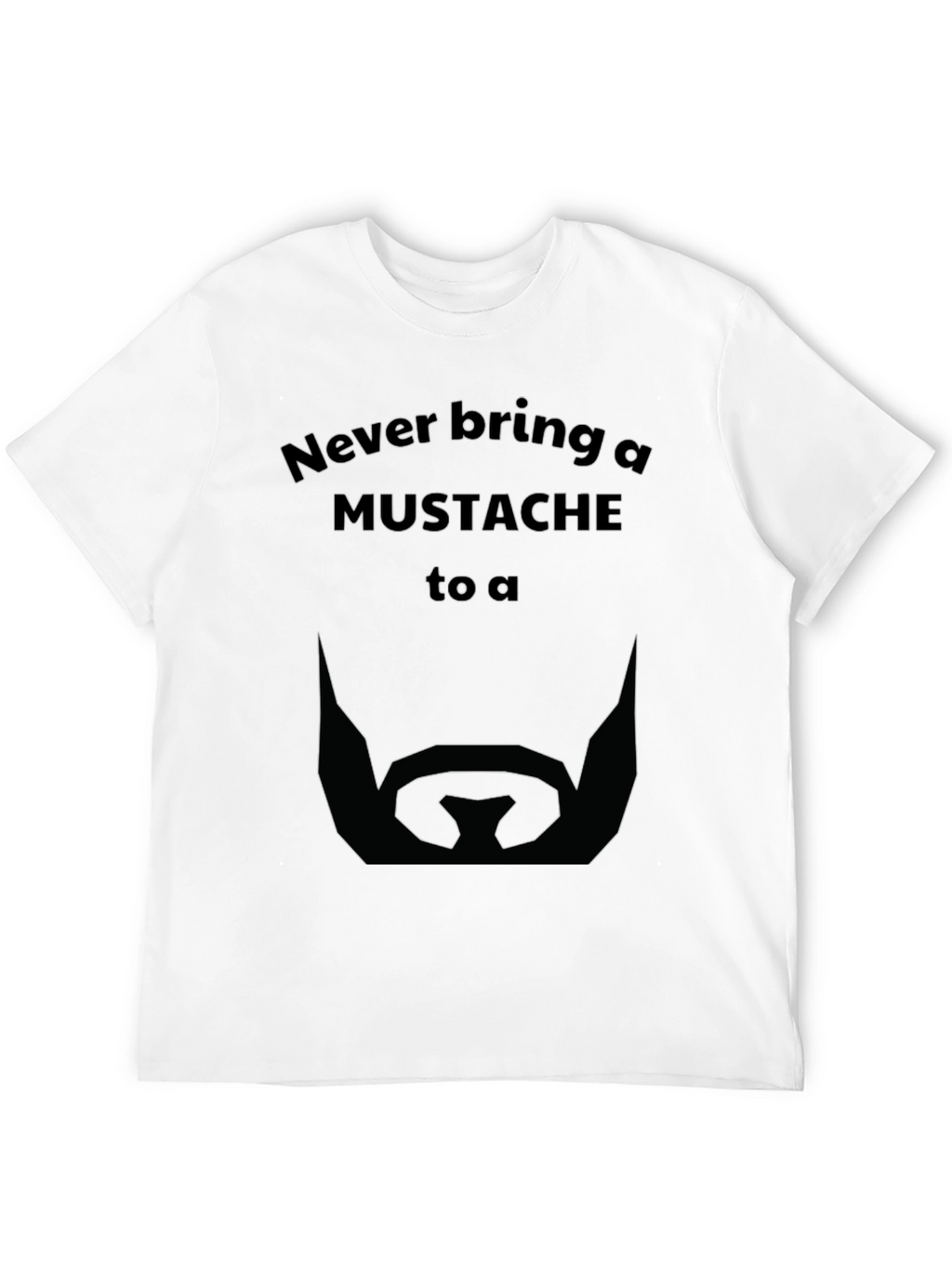 Never Bring a Mustache T-Shirt