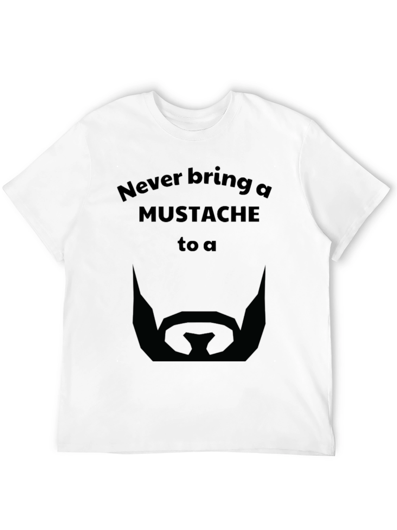 Never Bring a Mustache T-Shirt