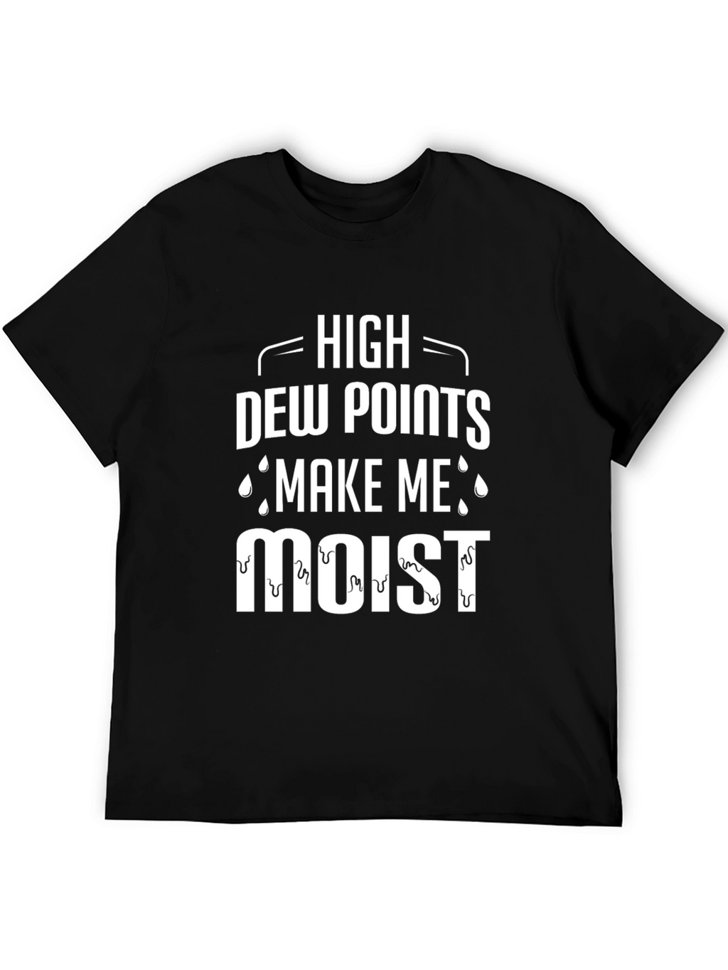 High Dew Points Make Me Moist T-Shirt