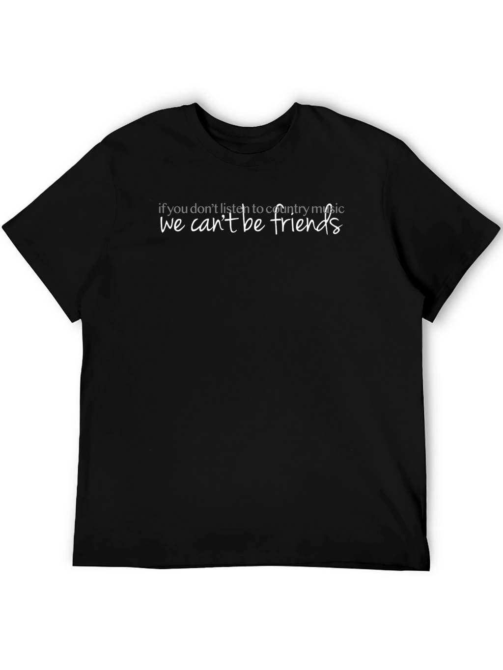 Country Music Fan T-Shirt - We Cant Be Friends