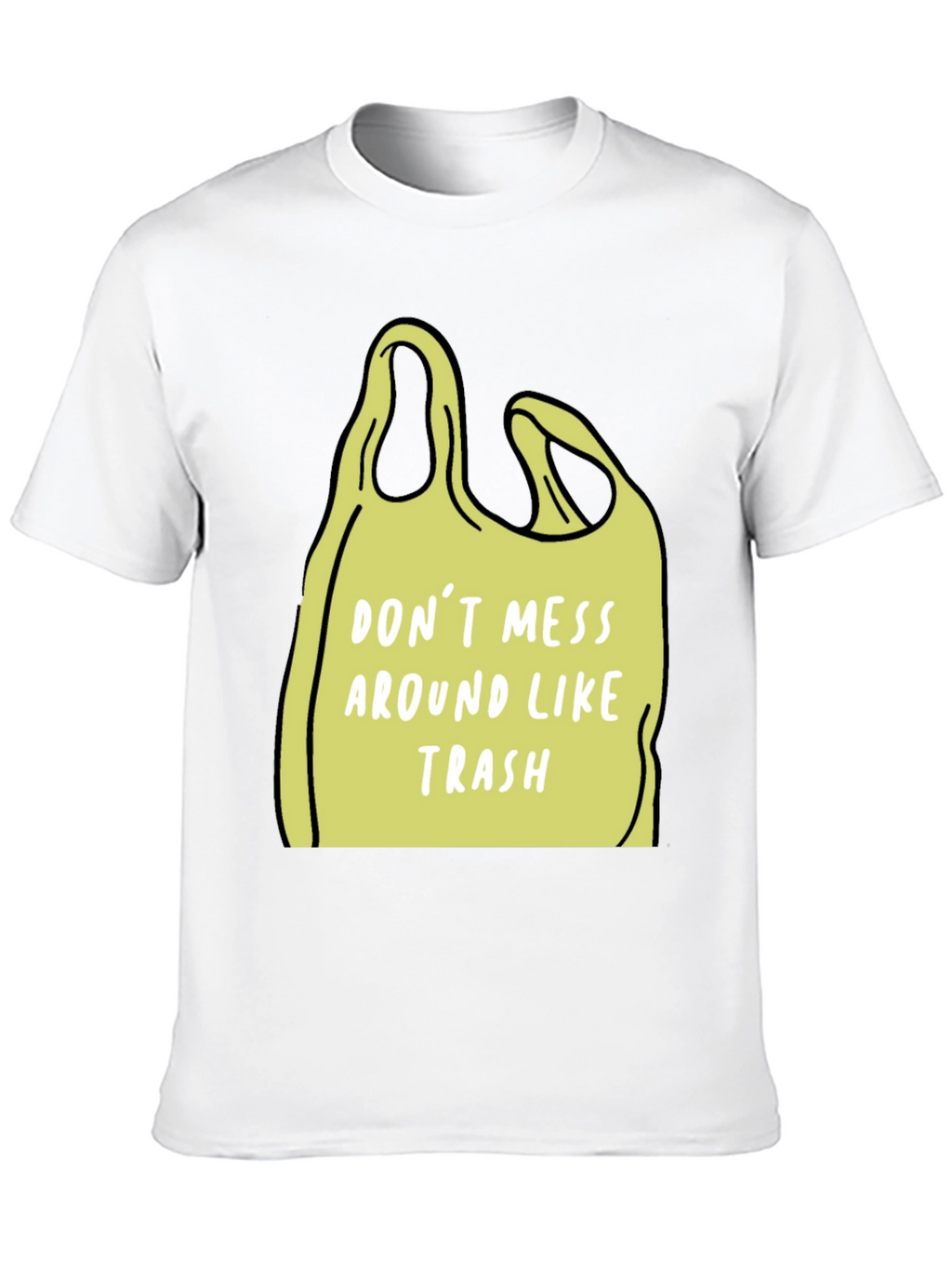 Dont Mess Around Like Trash T-Shirt