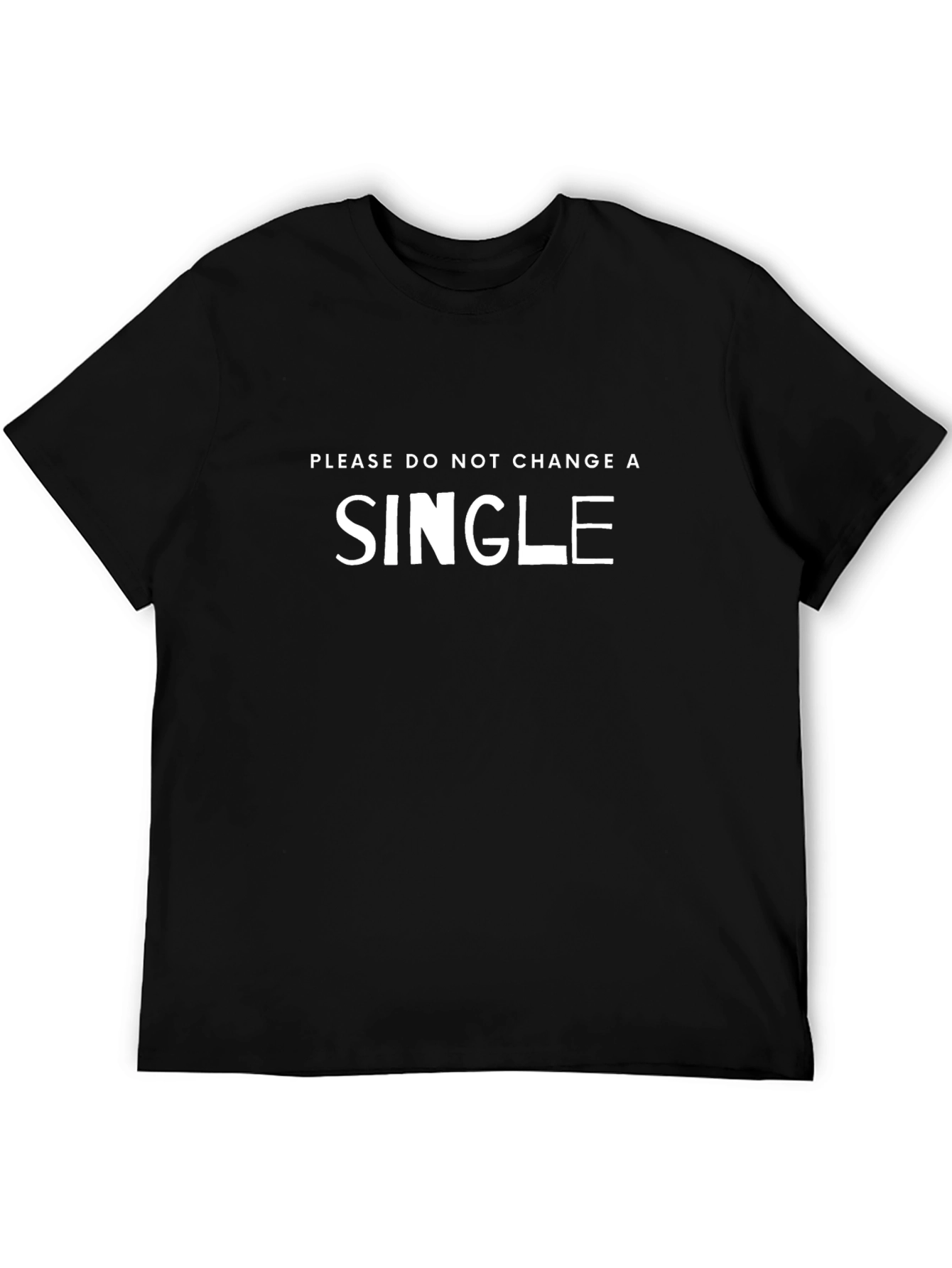 Funny Graphic Tee - Please Dont Change a Single
