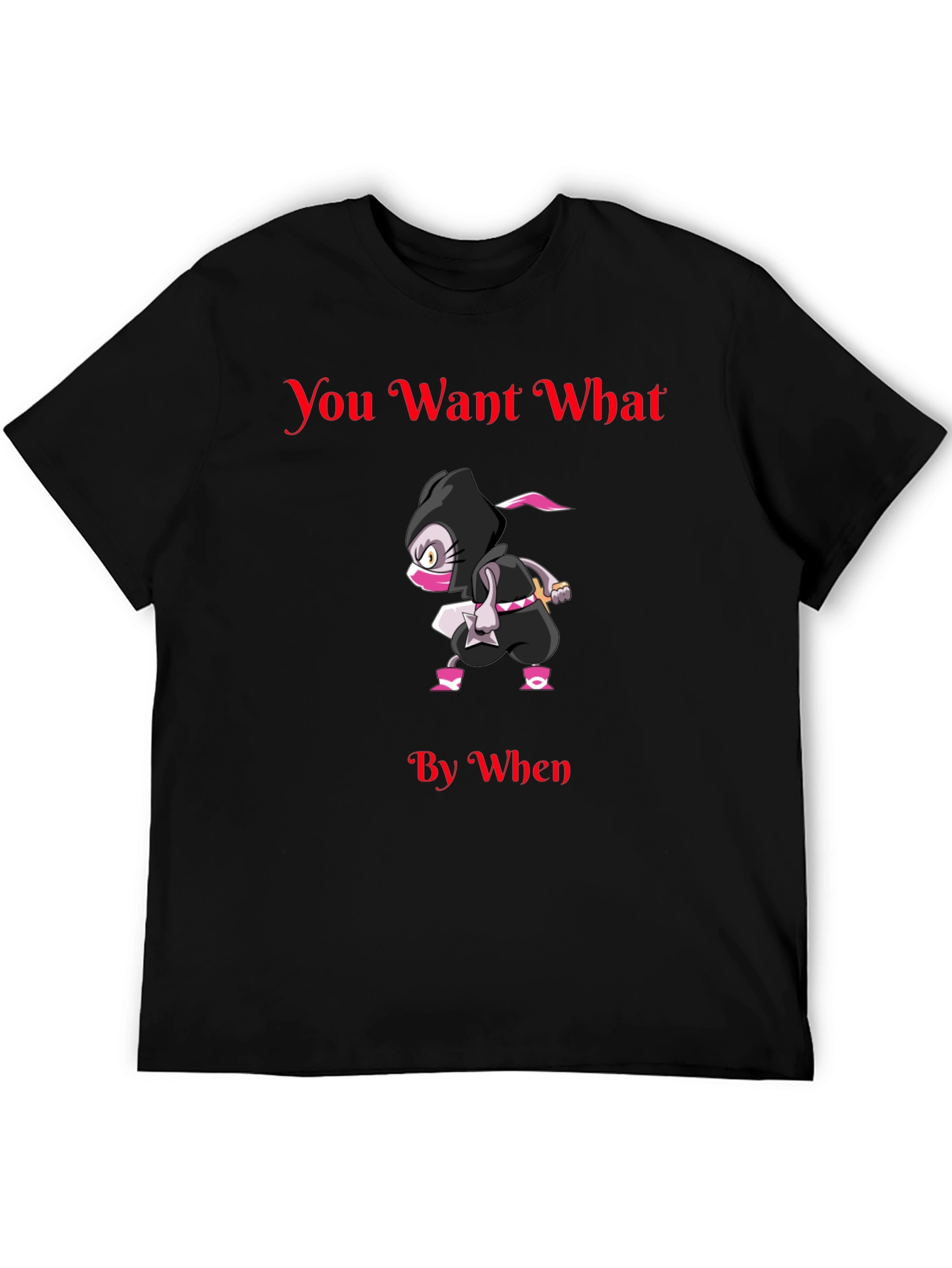 You Want What By When Ninja Graphic T-Shirt