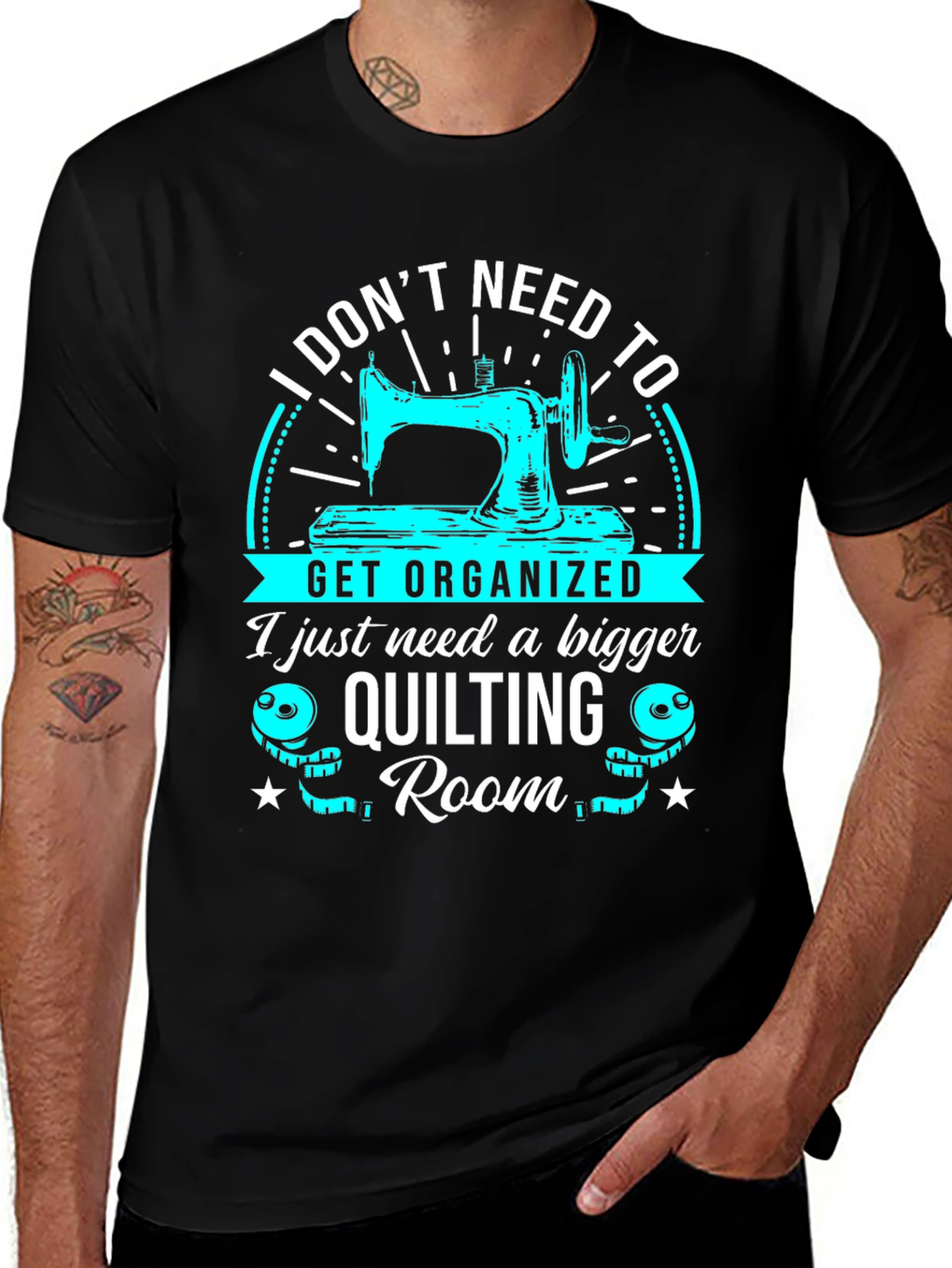 Quilting Room T-Shirt: I Dont Need to Get Organized
