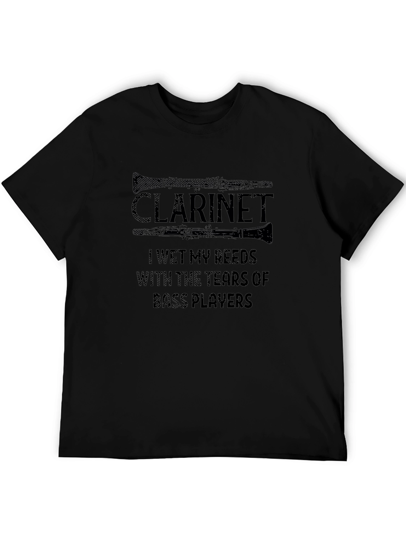 Clarinet Player T-Shirt - I Wet My Reeds With Tears of Bass Players